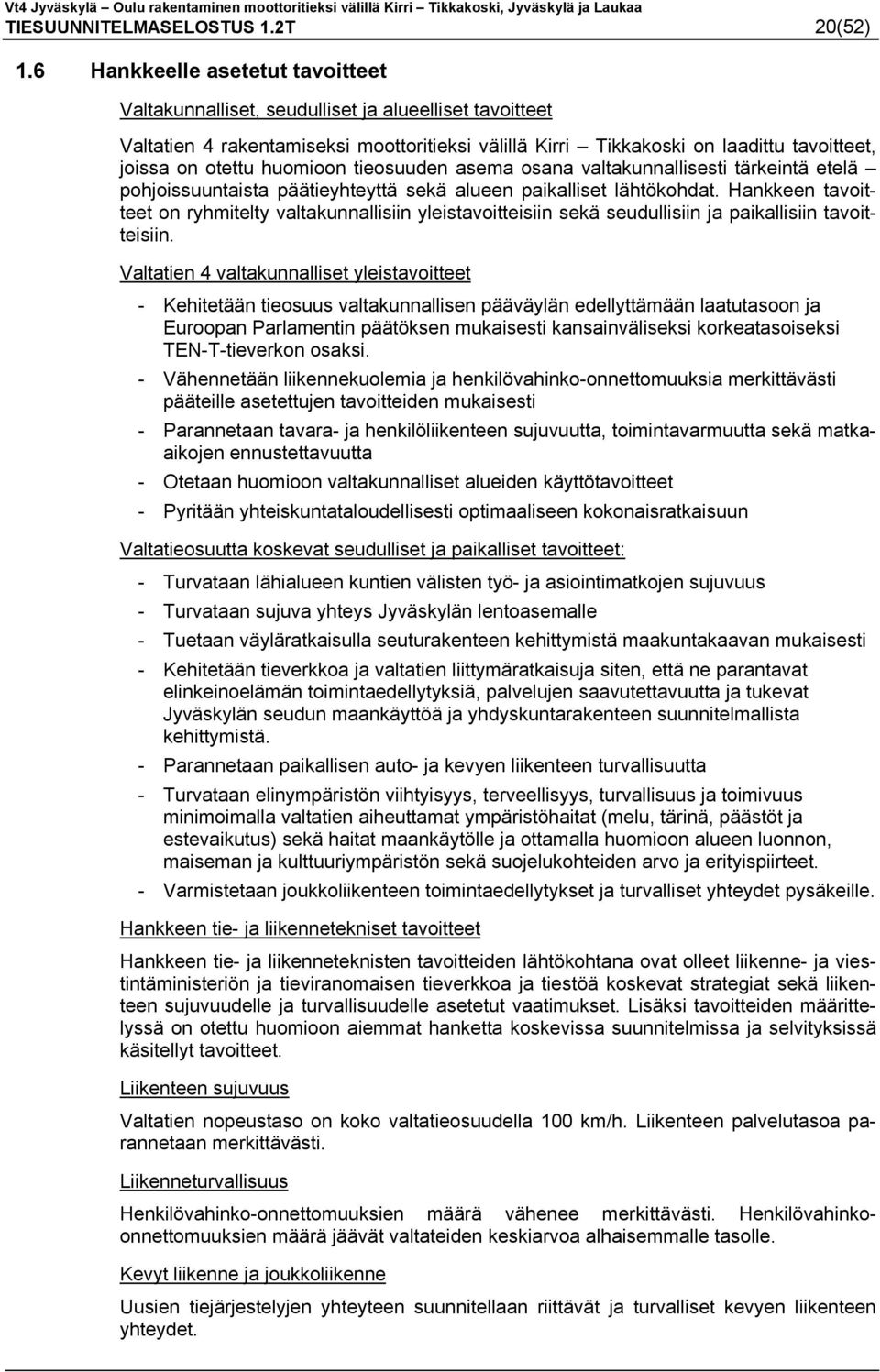 huomioon tieosuuden asema osana valtakunnallisesti tärkeintä etelä pohjoissuuntaista päätieyhteyttä sekä alueen paikalliset lähtökohdat.