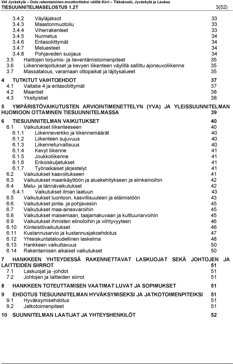 7 Massatalous, varamaan ottopaikat ja läjitysalueet 35 4 TUTKITUT VAIHTOEHDOT 37 4.1 Valtatie 4 ja eritasoliittymät 37 4.2 Maantiet 38 4.