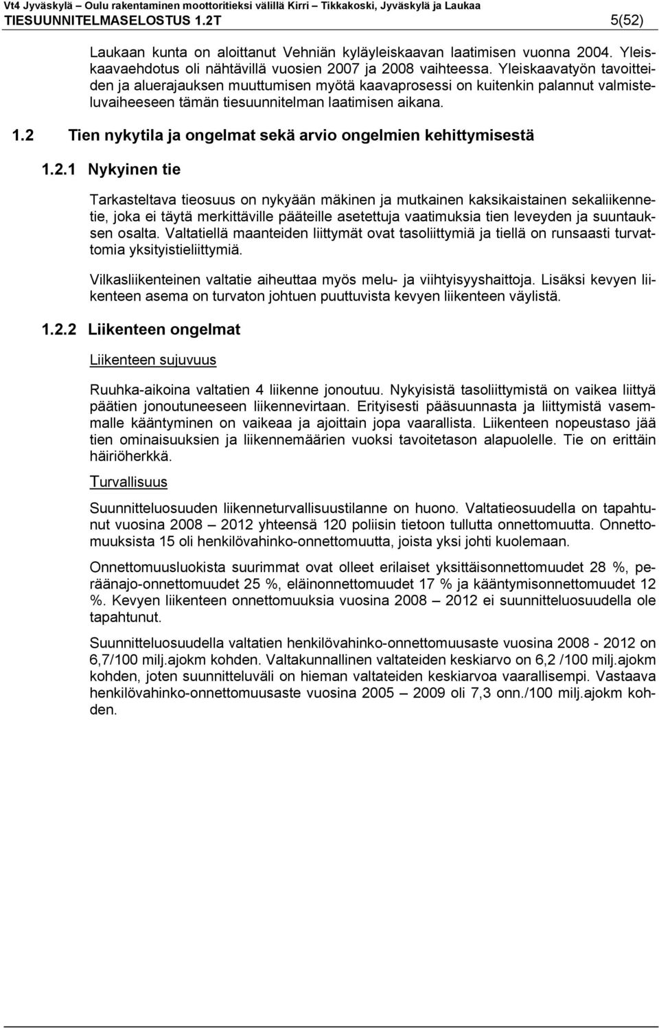 2 Tien nykytila ja ongelmat sekä arvio ongelmien kehittymisestä 1.2.1 Nykyinen tie Tarkasteltava tieosuus on nykyään mäkinen ja mutkainen kaksikaistainen sekaliikennetie, joka ei täytä merkittäville