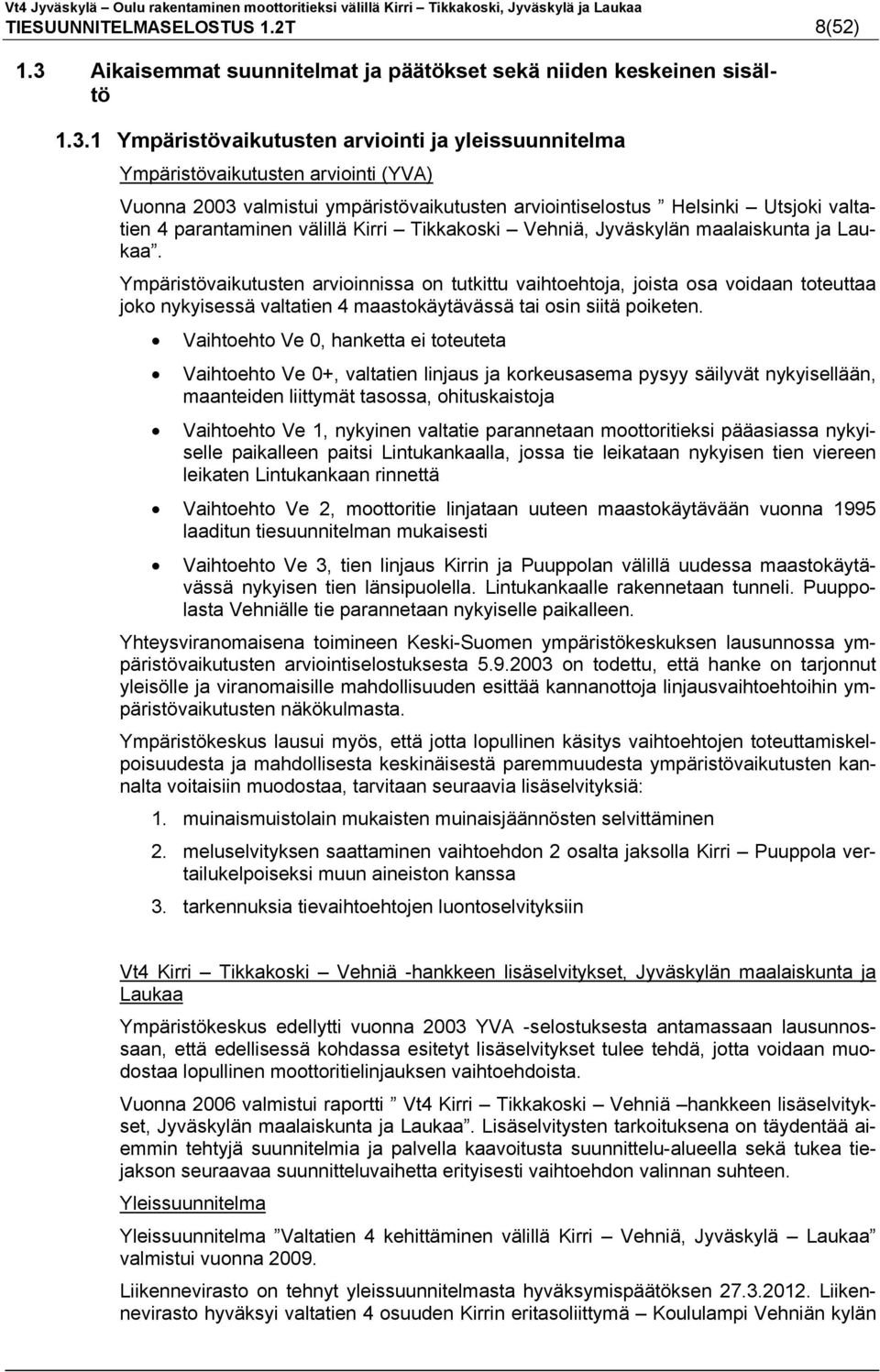 1 Ympäristövaikutusten arviointi ja yleissuunnitelma Ympäristövaikutusten arviointi (YVA) Vuonna 2003 valmistui ympäristövaikutusten arviointiselostus Helsinki Utsjoki valtatien 4 parantaminen