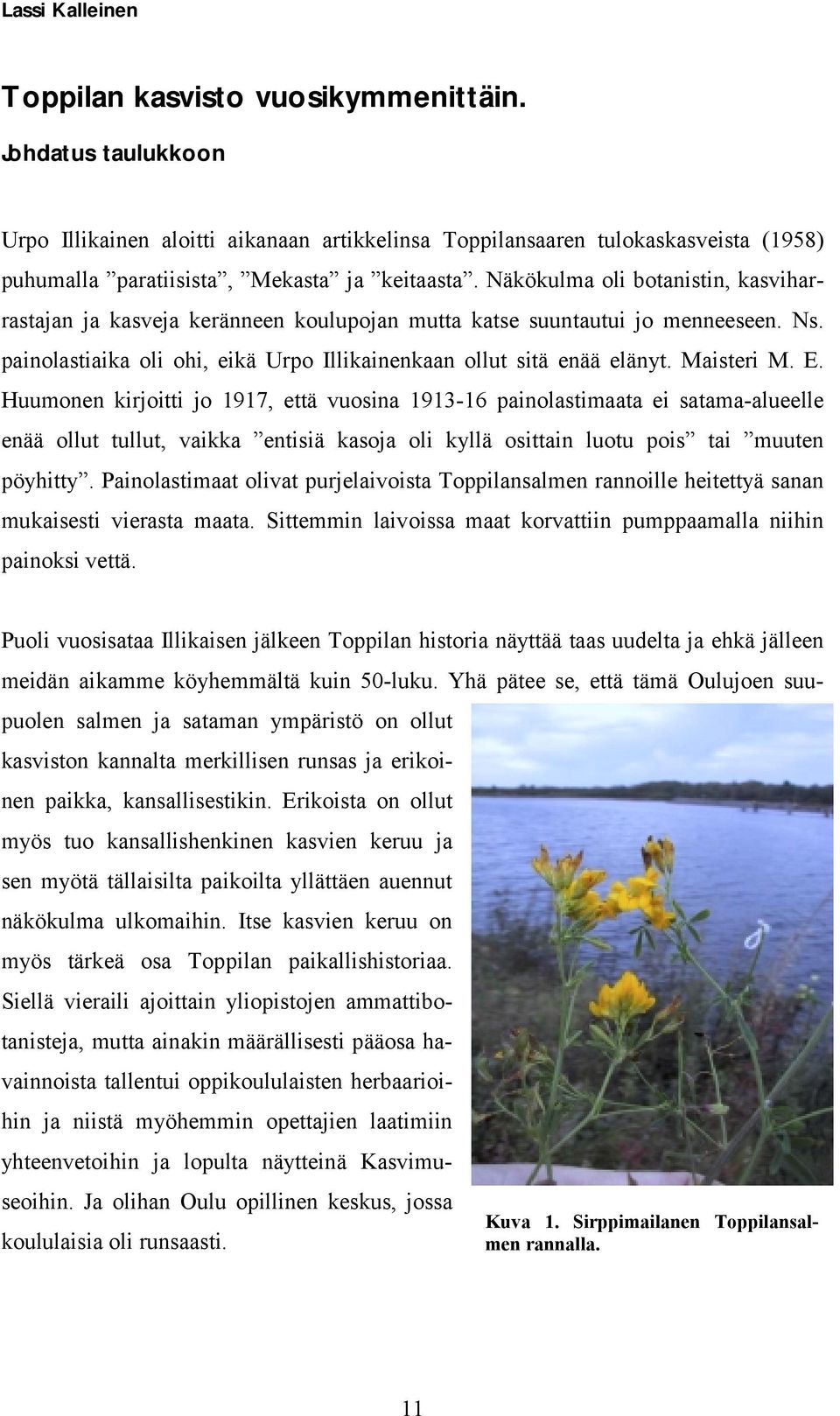 Näkökulma oli botanistin, kasviharrastajan ja kasveja keränneen koulupojan mutta katse suuntautui jo menneeseen. Ns. painolastiaika oli ohi, eikä Urpo Illikainenkaan ollut sitä enää elänyt.