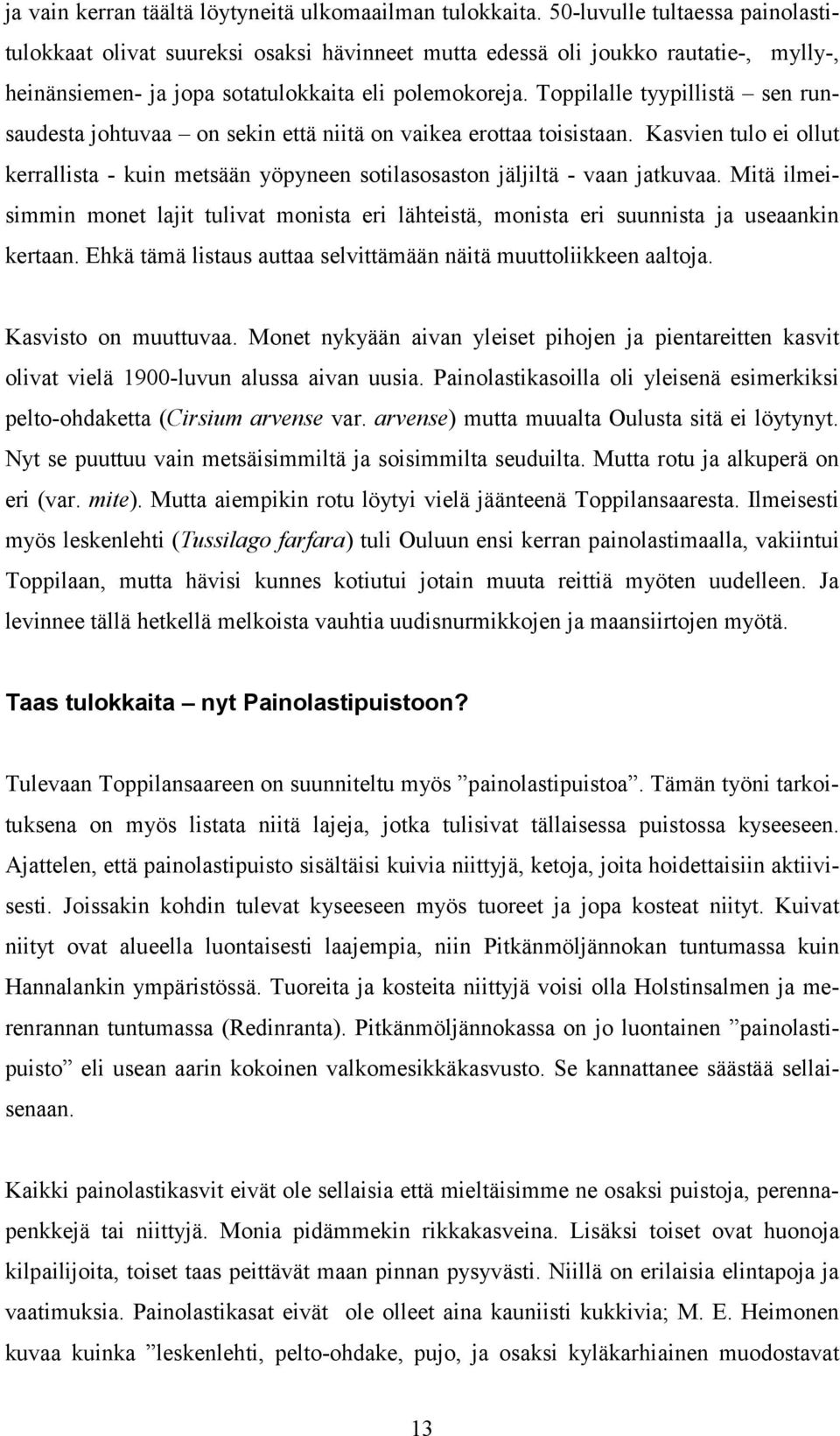 Toppilalle tyypillistä sen runsaudesta johtuvaa on sekin että niitä on vaikea erottaa toisistaan. Kasvien tulo ei ollut kerrallista - kuin metsään yöpyneen sotilasosaston jäljiltä - vaan jatkuvaa.