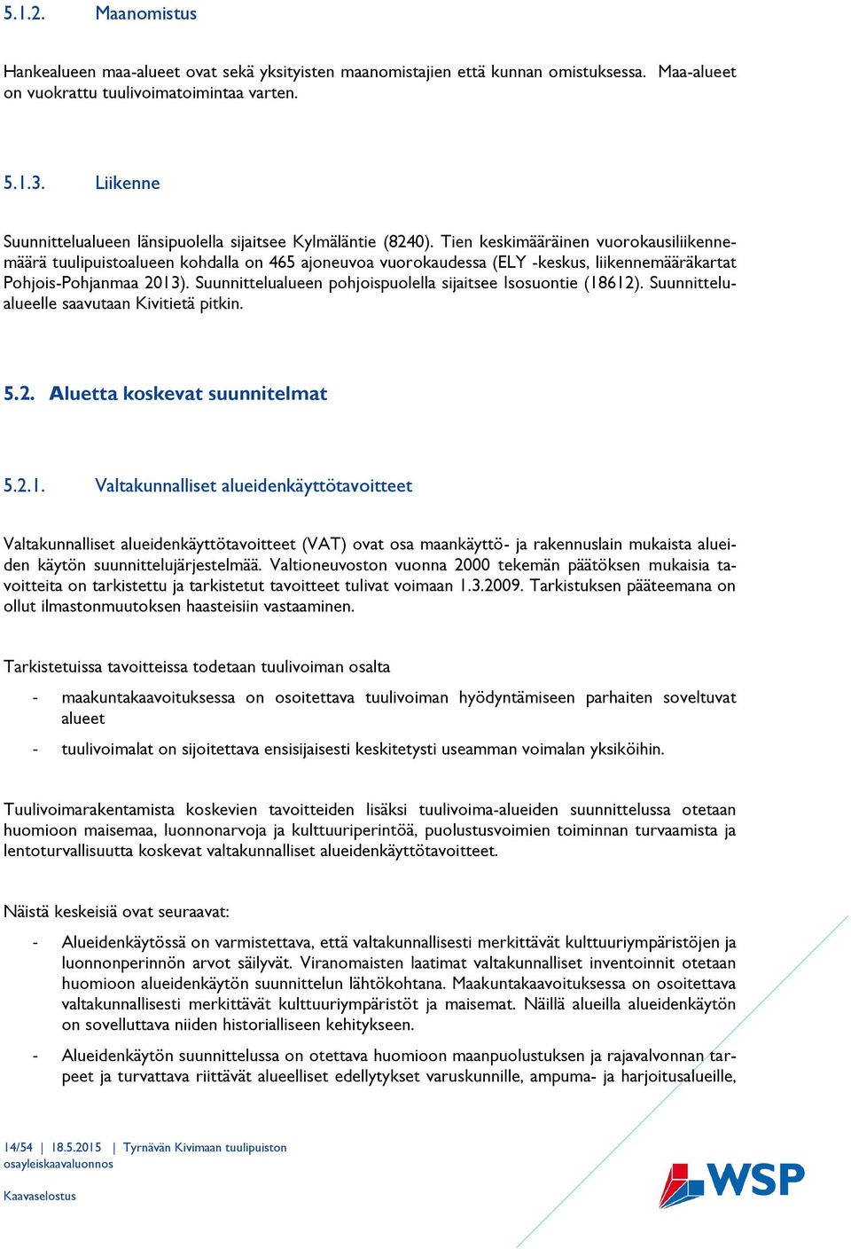 Tien keskimääräinen vuorokausiliikennemäärä tuulipuistoalueen kohdalla on 465 ajoneuvoa vuorokaudessa (ELY -keskus, liikennemääräkartat Pohjois-Pohjanmaa 2013).