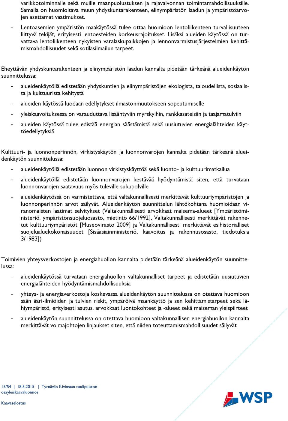 - Lentoasemien ympäristön maakäytössä tulee ottaa huomioon lentoliikenteen turvallisuuteen liittyvä tekijät, erityisesti lentoesteiden korkeusrajoitukset.