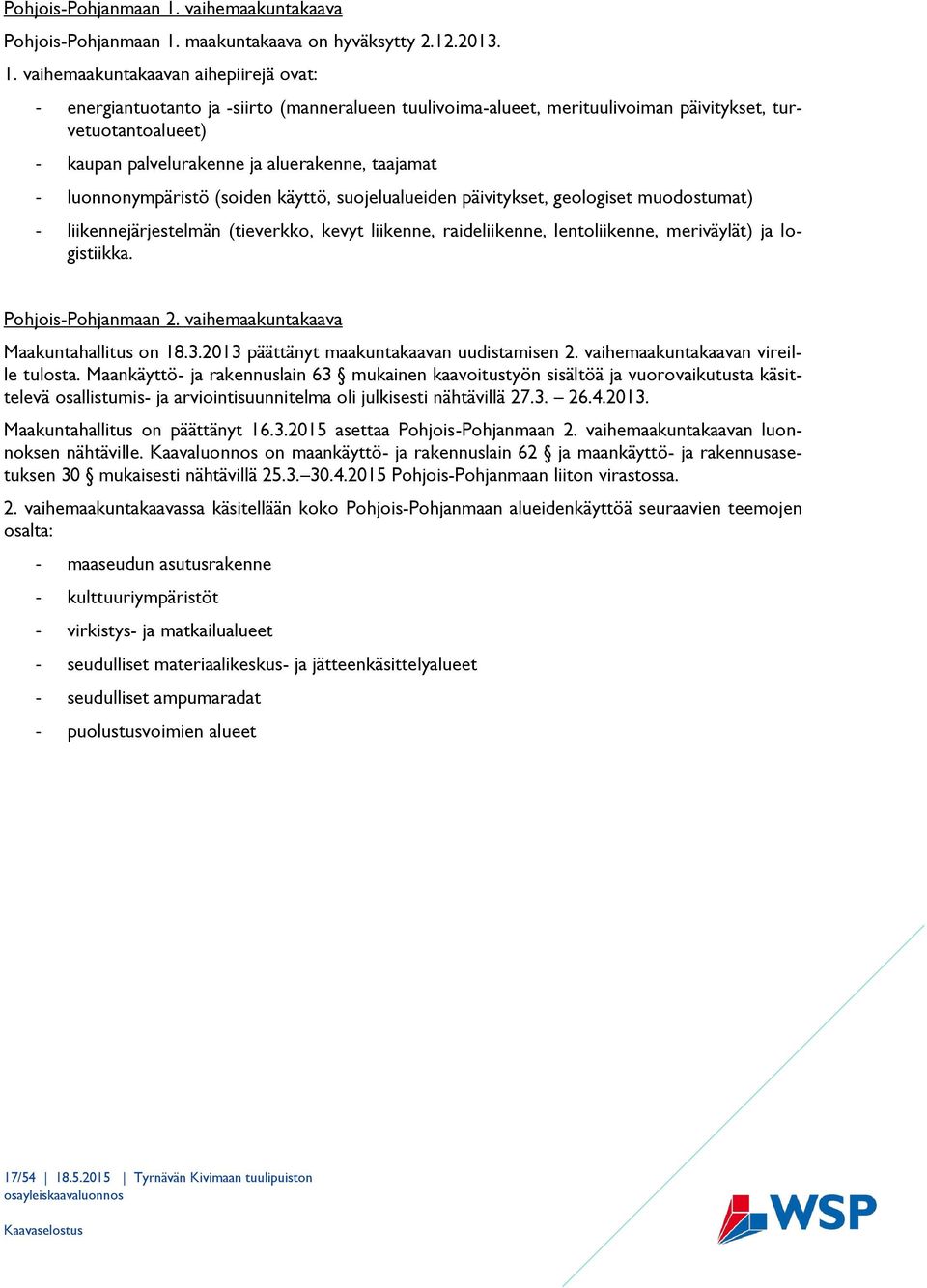 vaihemaakuntakaavan aihepiirejä ovat: - energiantuotanto ja -siirto (manneralueen tuulivoima-alueet, merituulivoiman päivitykset, turvetuotantoalueet) - kaupan palvelurakenne ja aluerakenne, taajamat