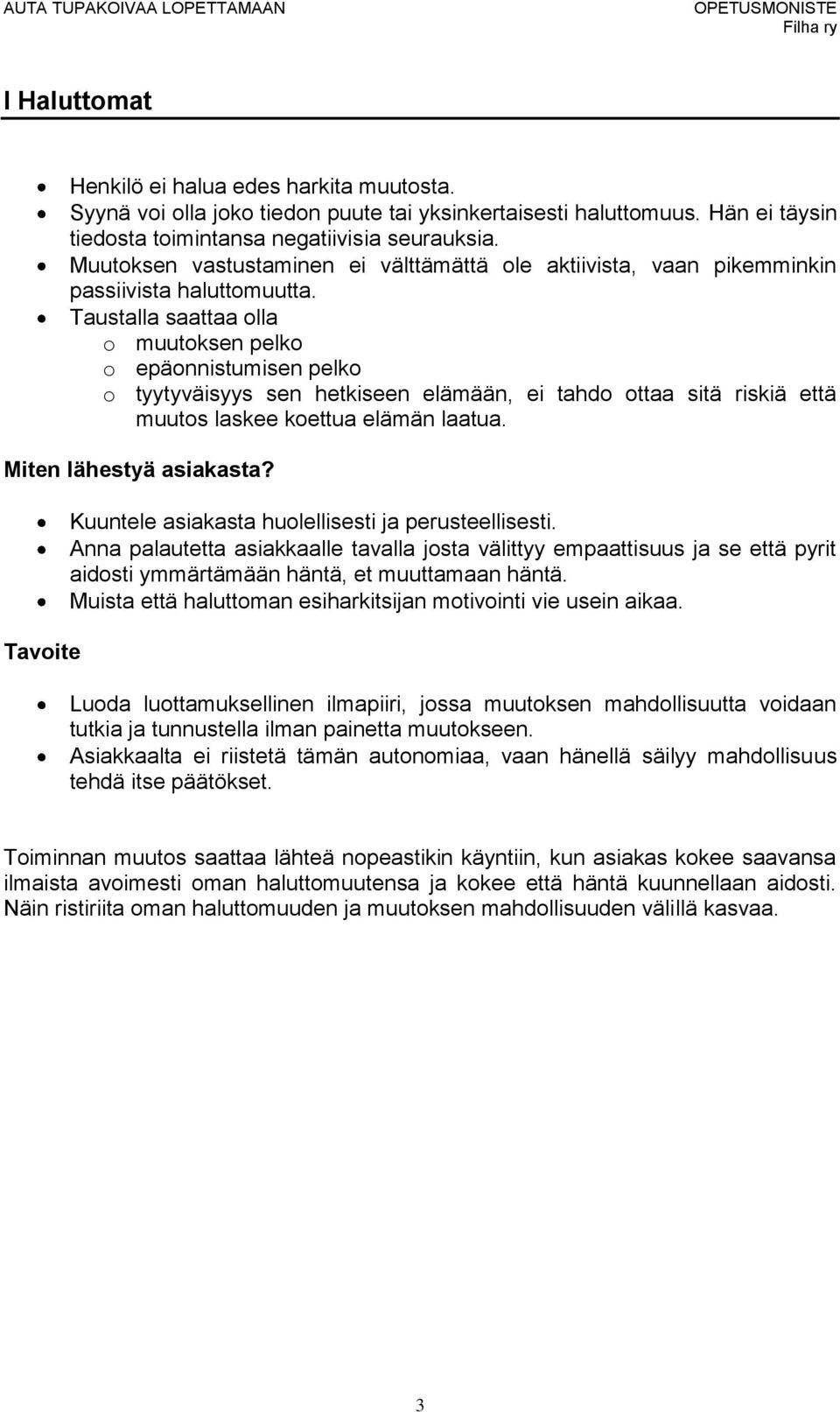 Taustalla saattaa olla o muutoksen pelko o epäonnistumisen pelko o tyytyväisyys sen hetkiseen elämään, ei tahdo ottaa sitä riskiä että muutos laskee koettua elämän laatua.