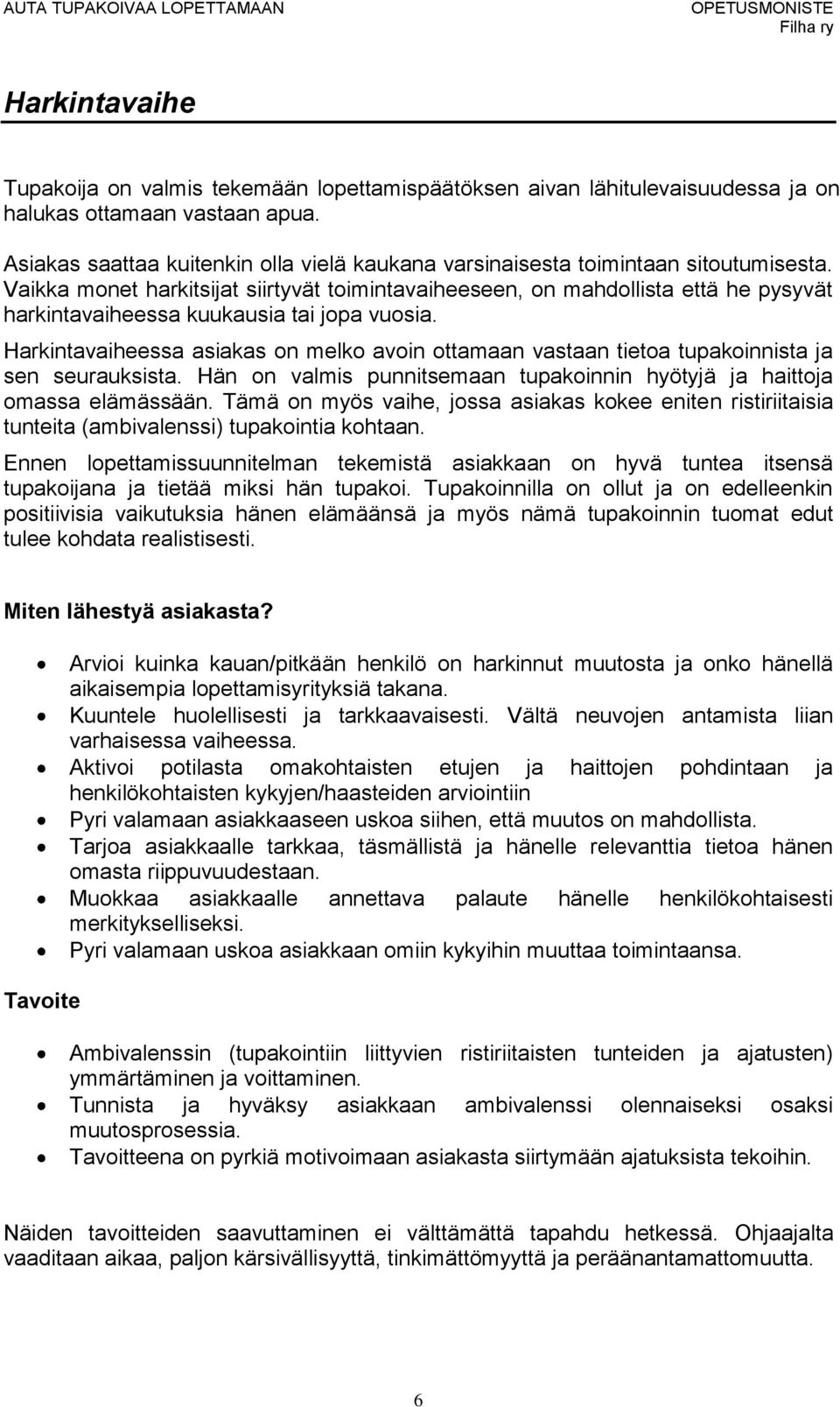 Vaikka monet harkitsijat siirtyvät toimintavaiheeseen, on mahdollista että he pysyvät harkintavaiheessa kuukausia tai jopa vuosia.