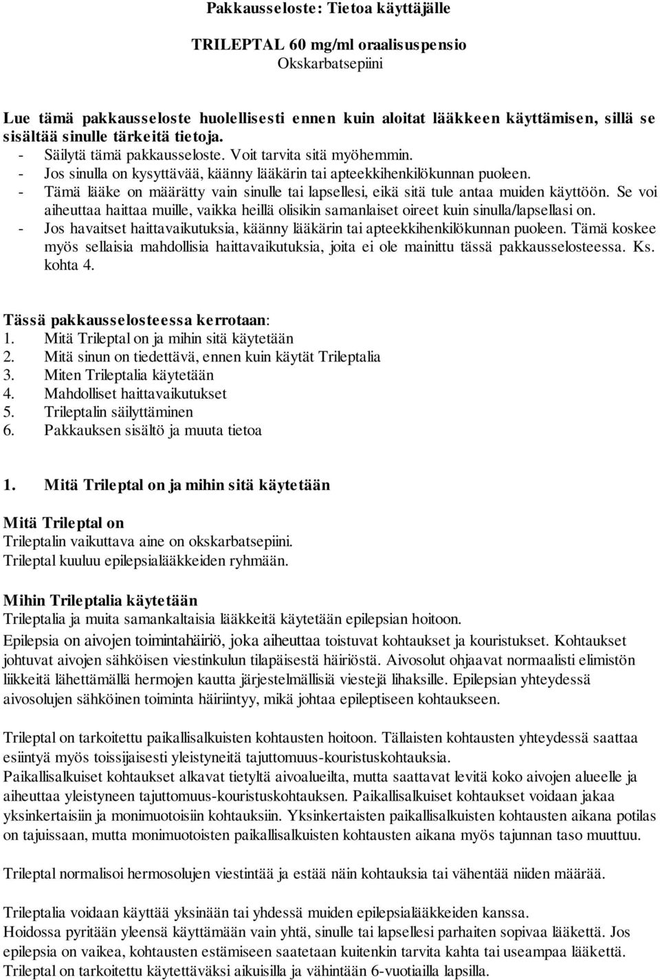 - Tämä lääke on määrätty vain sinulle tai lapsellesi, eikä sitä tule antaa muiden käyttöön. Se voi aiheuttaa haittaa muille, vaikka heillä olisikin samanlaiset oireet kuin sinulla/lapsellasi on.