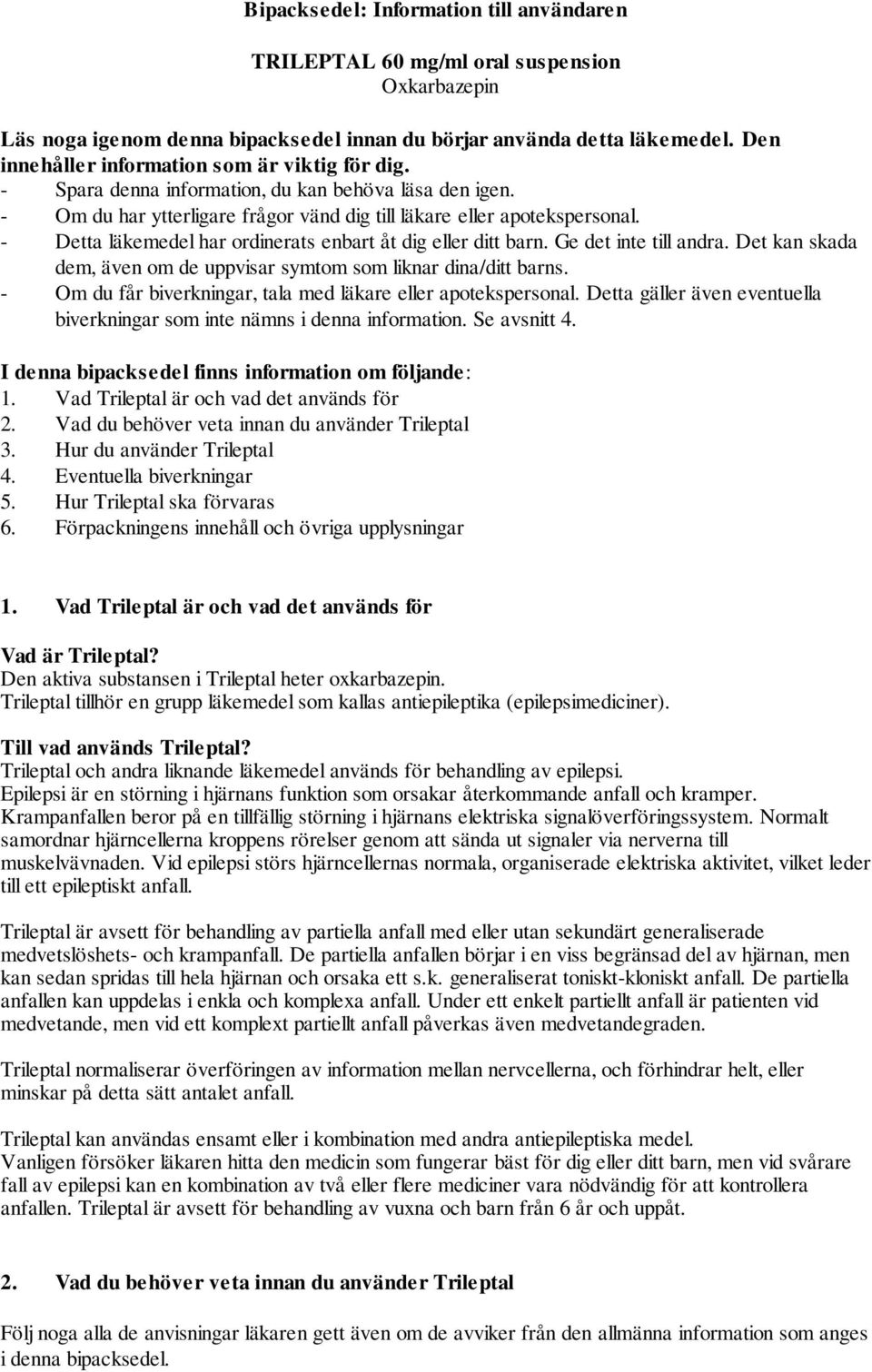 - Detta läkemedel har ordinerats enbart åt dig eller ditt barn. Ge det inte till andra. Det kan skada dem, även om de uppvisar symtom som liknar dina/ditt barns.