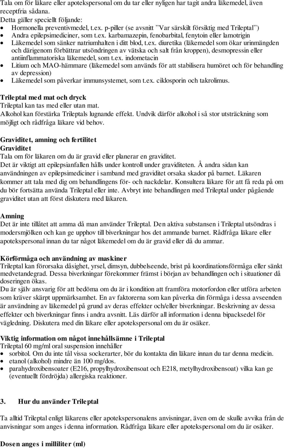 ex. diuretika (läkemedel som ökar urinmängden och därigenom förbättrar utsöndringen av vätska och salt från kroppen), desmopressin eller antiinflammatoriska läkemedel, som t.ex. indometacin Litium och MAO-hämmare (läkemedel som används för att stabilisera humöret och för behandling av depression) Läkemedel som påverkar immunsystemet, som t.