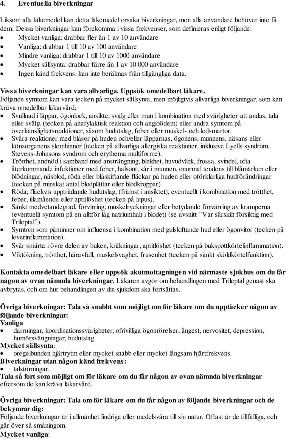 drabbar 1 till 10 av 1000 användare Mycket sällsynta: drabbar färre än 1 av 10 000 användare Ingen känd frekvens: kan inte beräknas från tillgängliga data. Vissa biverkningar kan vara allvarliga.