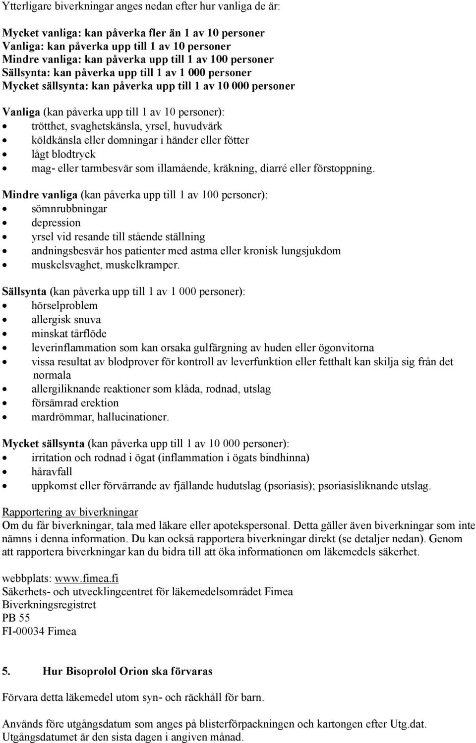 svaghetskänsla, yrsel, huvudvärk köldkänsla eller domningar i händer eller fötter lågt blodtryck mag- eller tarmbesvär som illamående, kräkning, diarré eller förstoppning.