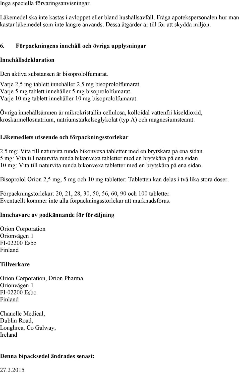 Varje 2,5 mg tablett innehåller 2,5 mg bisoprololfumarat. Varje 5 mg tablett innehåller 5 mg bisoprololfumarat. Varje 10 mg tablett innehåller 10 mg bisoprololfumarat.