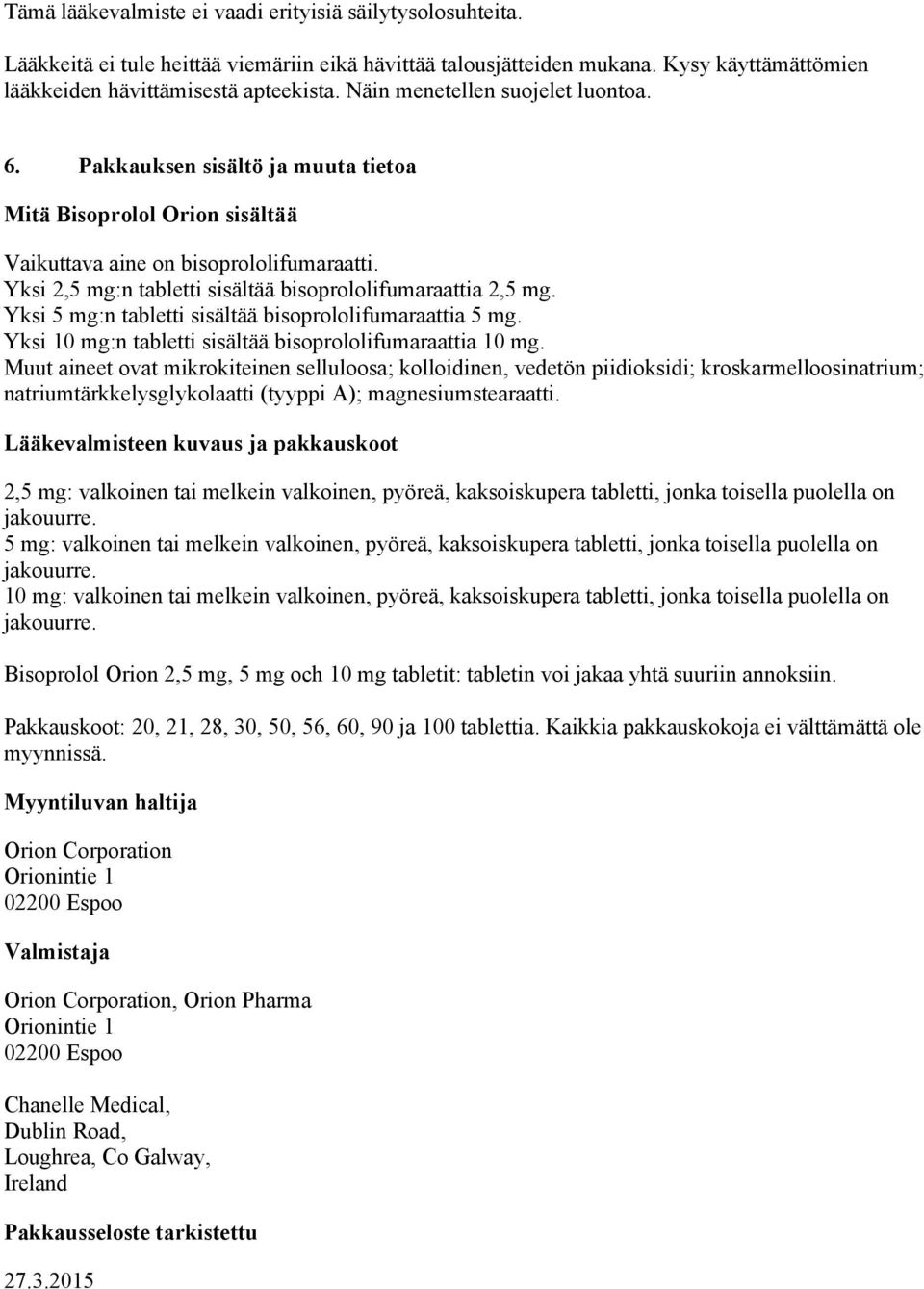 Yksi 2,5 mg:n tabletti sisältää bisoprololifumaraattia 2,5 mg. Yksi 5 mg:n tabletti sisältää bisoprololifumaraattia 5 mg. Yksi 10 mg:n tabletti sisältää bisoprololifumaraattia 10 mg.
