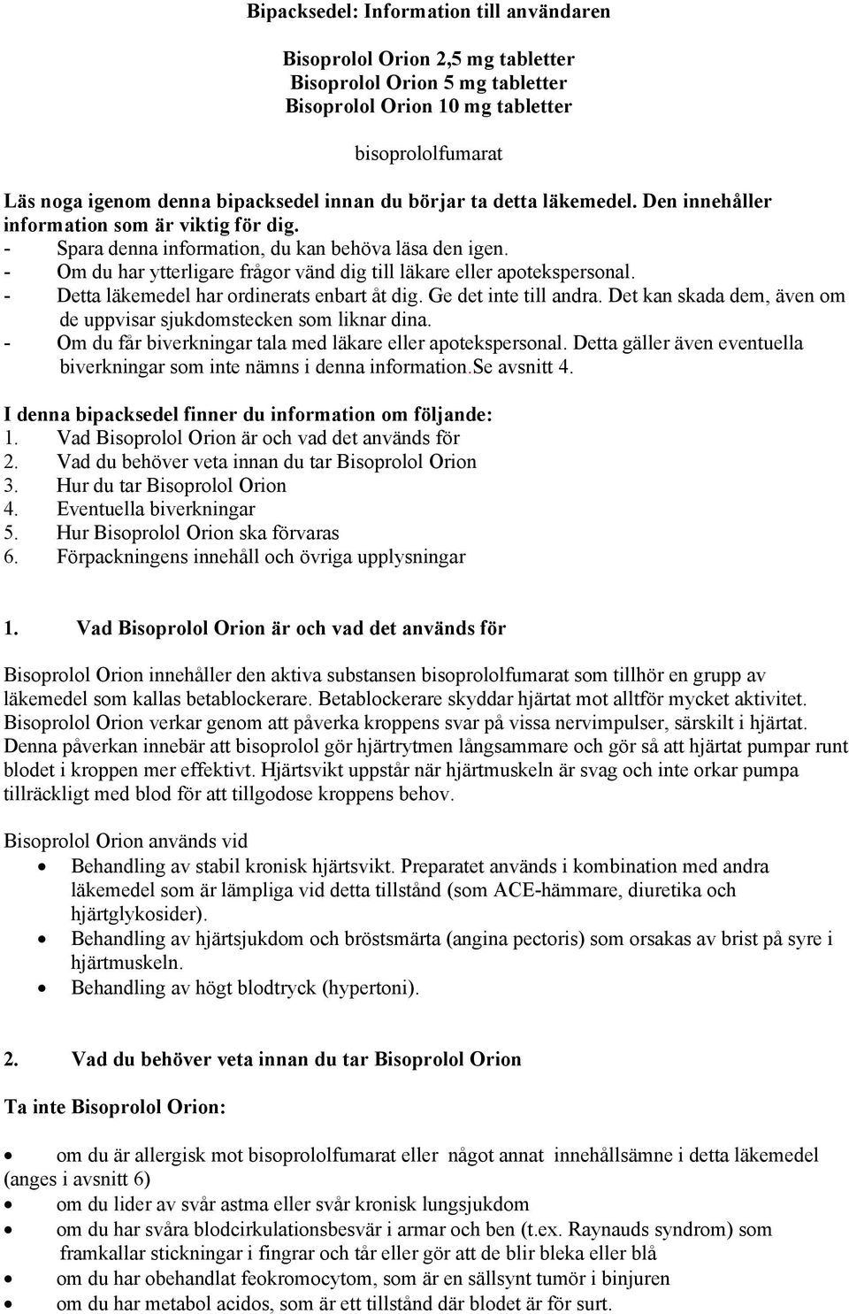 - Om du har ytterligare frågor vänd dig till läkare eller apotekspersonal. - Detta läkemedel har ordinerats enbart åt dig. Ge det inte till andra.