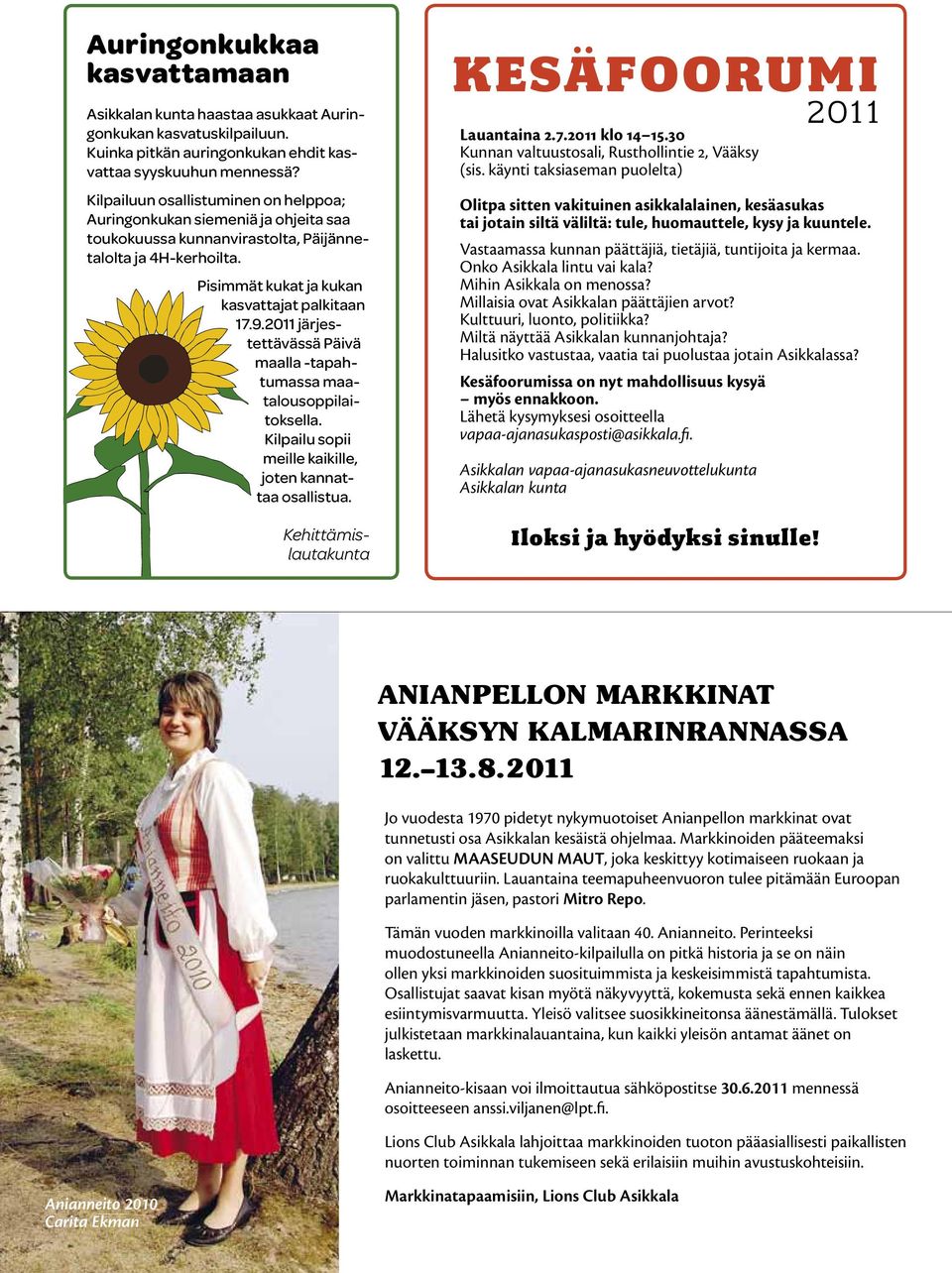 2011 järjestettävässä Päivä maalla -tapahtumassa maatalousoppilaitoksella. Kilpailu sopii meille kaikille, joten kannattaa osallistua. Kehittämislautakunta Kesäfoorumi Lauantaina 2.7.2011 klo 14 15.