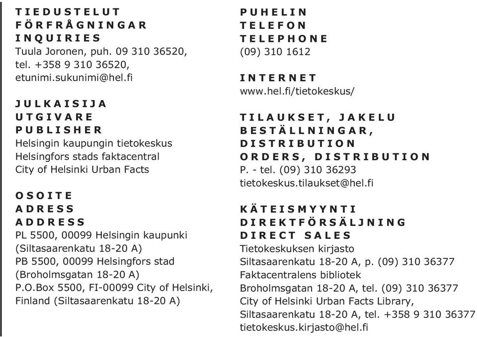 18-20 A) PB 5500, 00099 Helsingfors stad (Broholmsgatan 18-20 A) P.O.Box 5500, FI-00099 City of Helsinki, Finland (Siltasaarenkatu 18-20 A) PUHELIN TELEFON TELEPHONE (09) 310 1612 INTERNET www.hel.