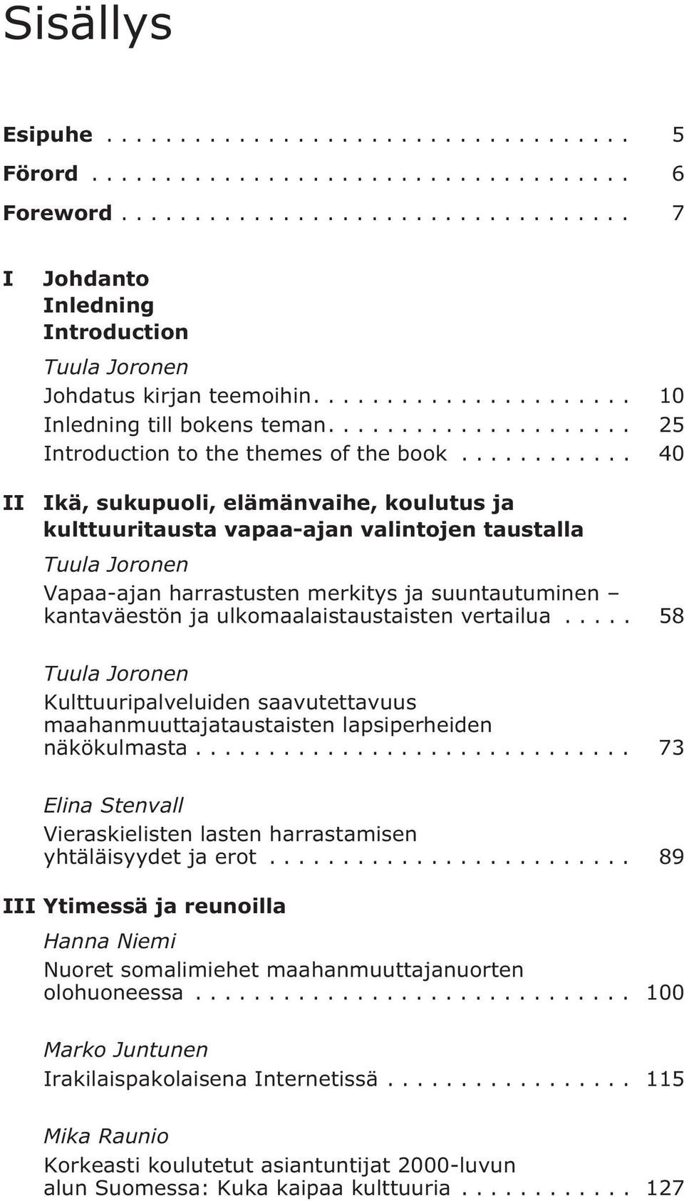 .. 40 Ikä, sukupuoli, elämänvaihe, koulutus ja kulttuuritausta vapaa-ajan valintojen taustalla Tuula Joronen Vapaa-ajan harrastusten merkitys ja suuntautuminen kantaväestön ja ulkomaalaistaustaisten