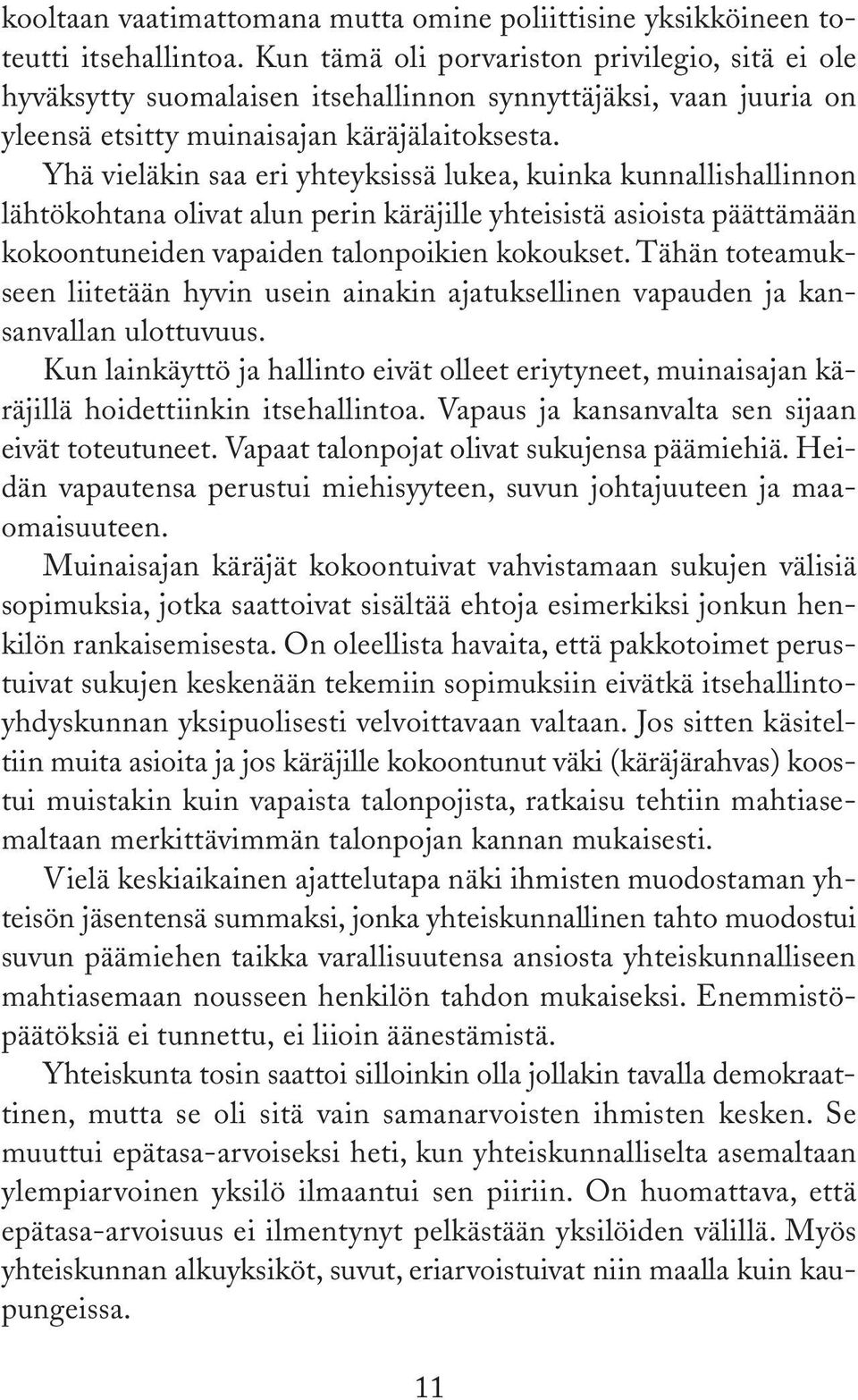 Yhä vieläkin saa eri yhteyksissä lukea, kuinka kunnallishallinnon lähtökohtana olivat alun perin käräjille yhteisistä asioista päättämään kokoontuneiden vapaiden talonpoikien kokoukset.