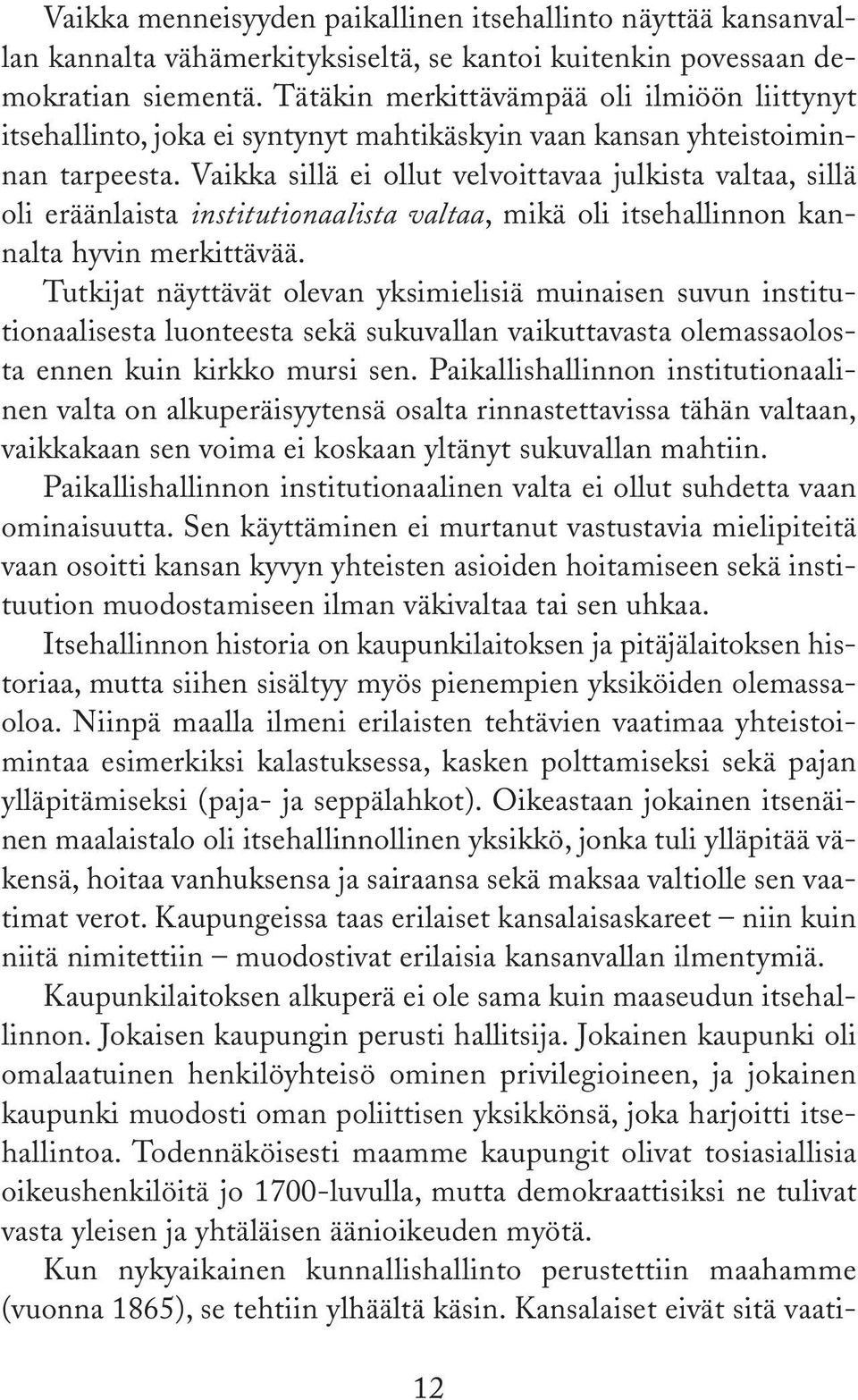 Vaikka sillä ei ollut velvoittavaa julkista valtaa, sillä oli eräänlaista institutionaalista valtaa, mikä oli itsehallinnon kannalta hyvin merkittävää.