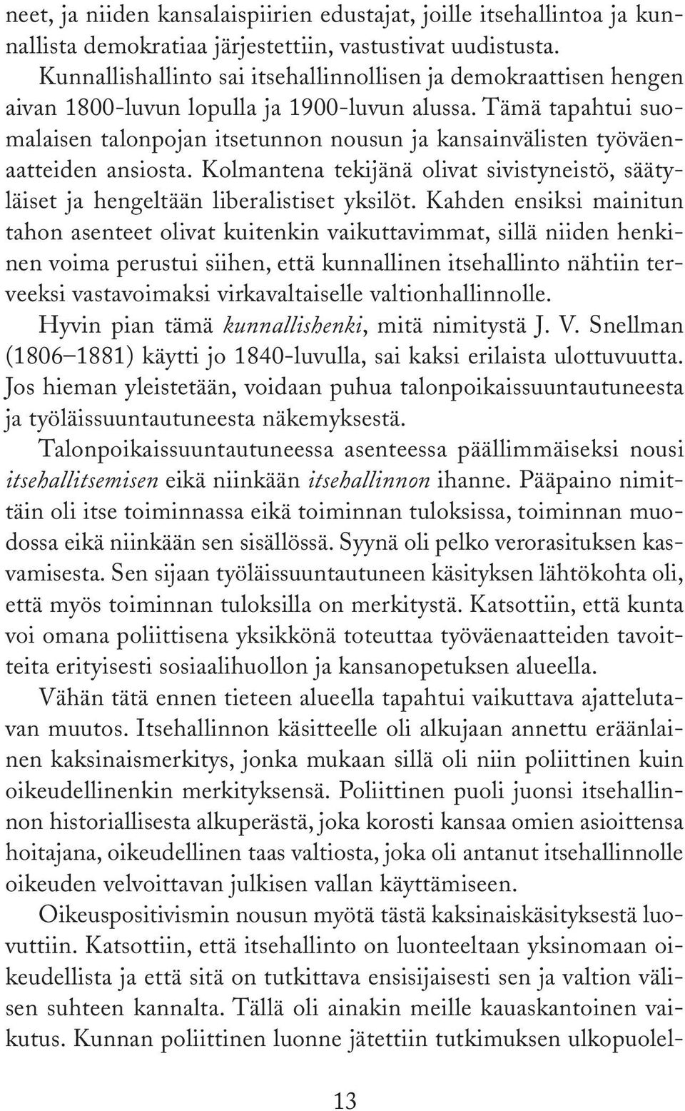 Tämä tapahtui suomalaisen talonpojan itsetunnon nousun ja kansainvälisten työväenaatteiden ansiosta. Kolmantena tekijänä olivat sivistyneistö, säätyläiset ja hengeltään liberalistiset yksilöt.