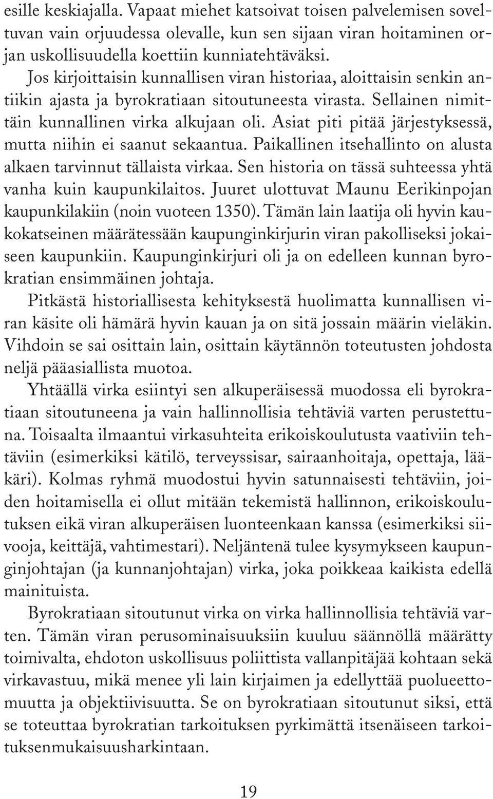 Asiat piti pitää järjestyksessä, mutta niihin ei saanut sekaantua. Paikallinen itsehallinto on alusta alkaen tarvinnut tällaista virkaa. Sen historia on tässä suhteessa yhtä vanha kuin kaupunkilaitos.