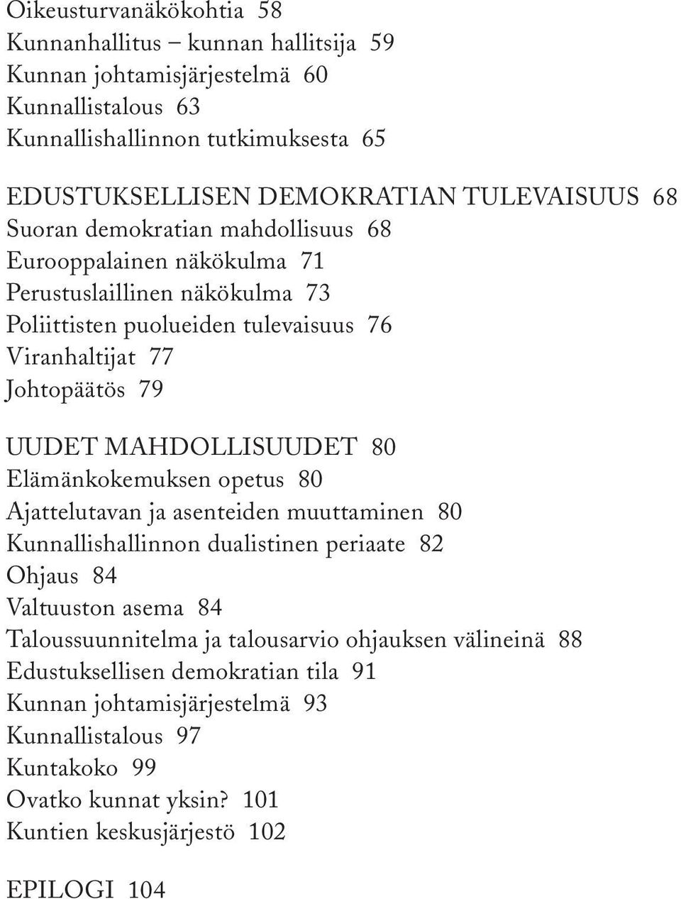 UUDET MAHDOLLISUUDET 80 Elämänkokemuksen opetus 80 Ajattelutavan ja asenteiden muuttaminen 80 Kunnallishallinnon dualistinen periaate 82 Ohjaus 84 Valtuuston asema 84 Taloussuunnitelma