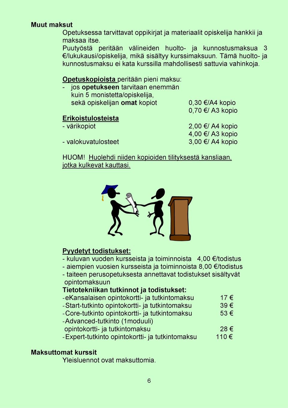 Opetuskopioista peritään pieni maksu: - jos opetukseen tarvitaan enemmän kuin 5 monistetta/opiskelija, sekä opiskelijan omat kopiot 0,30 /A4 kopio 0,70 / A3 kopio Erikoistulosteista - värikopiot 2,00