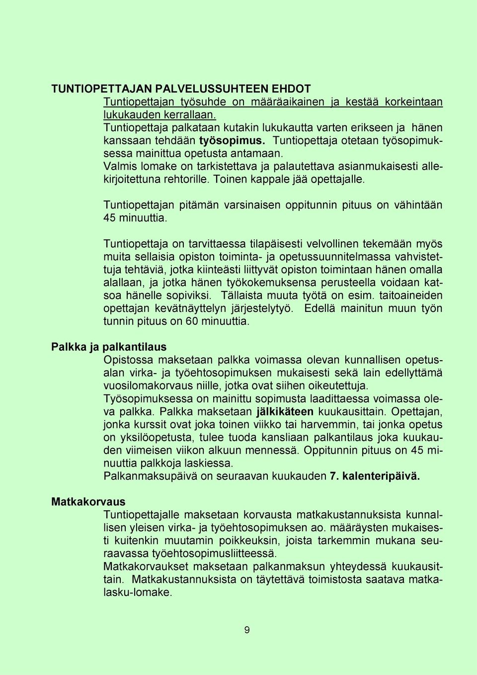 Valmis lomake on tarkistettava ja palautettava asianmukaisesti allekirjoitettuna rehtorille. Toinen kappale jää opettajalle.