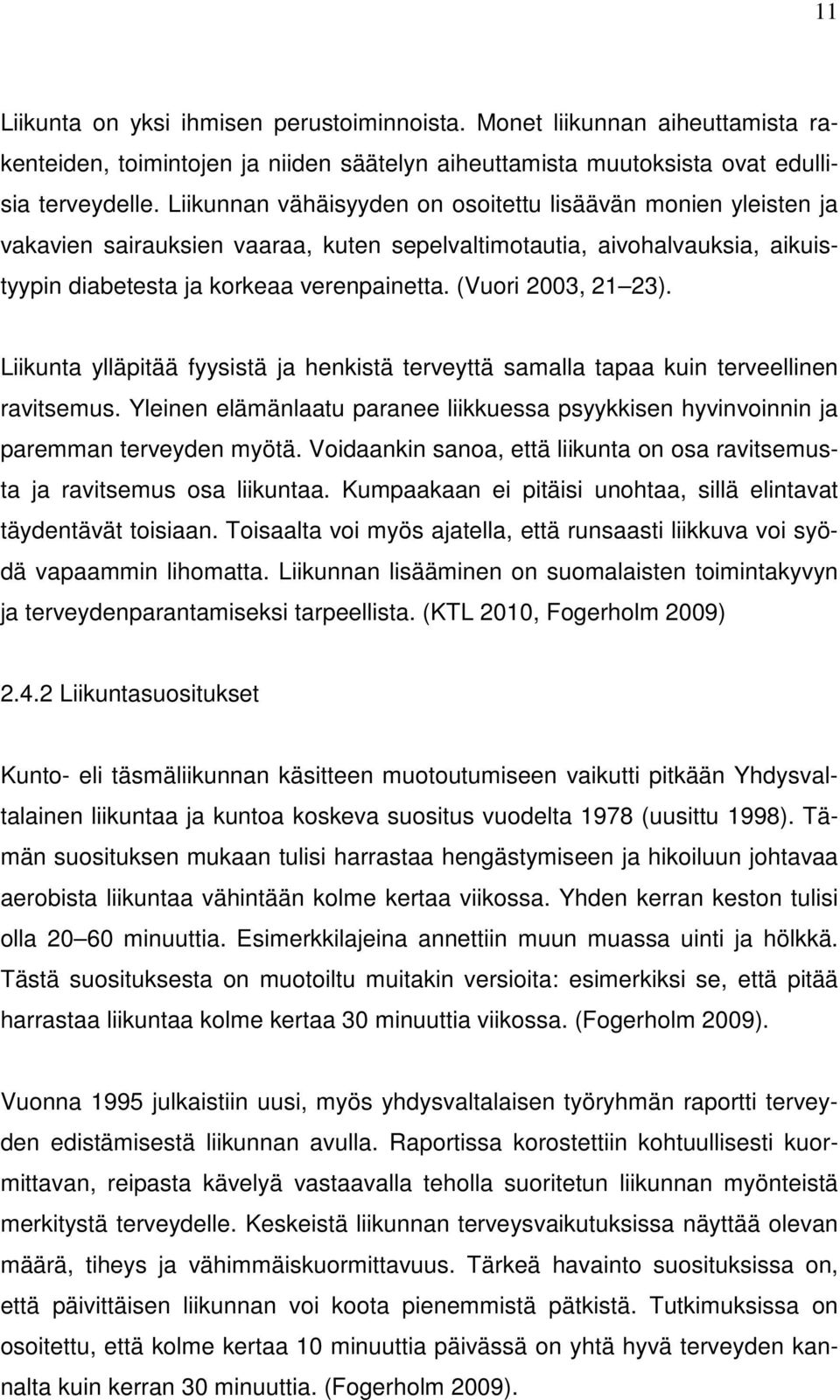 (Vuori 2003, 21 23). Liikunta ylläpitää fyysistä ja henkistä terveyttä samalla tapaa kuin terveellinen ravitsemus.