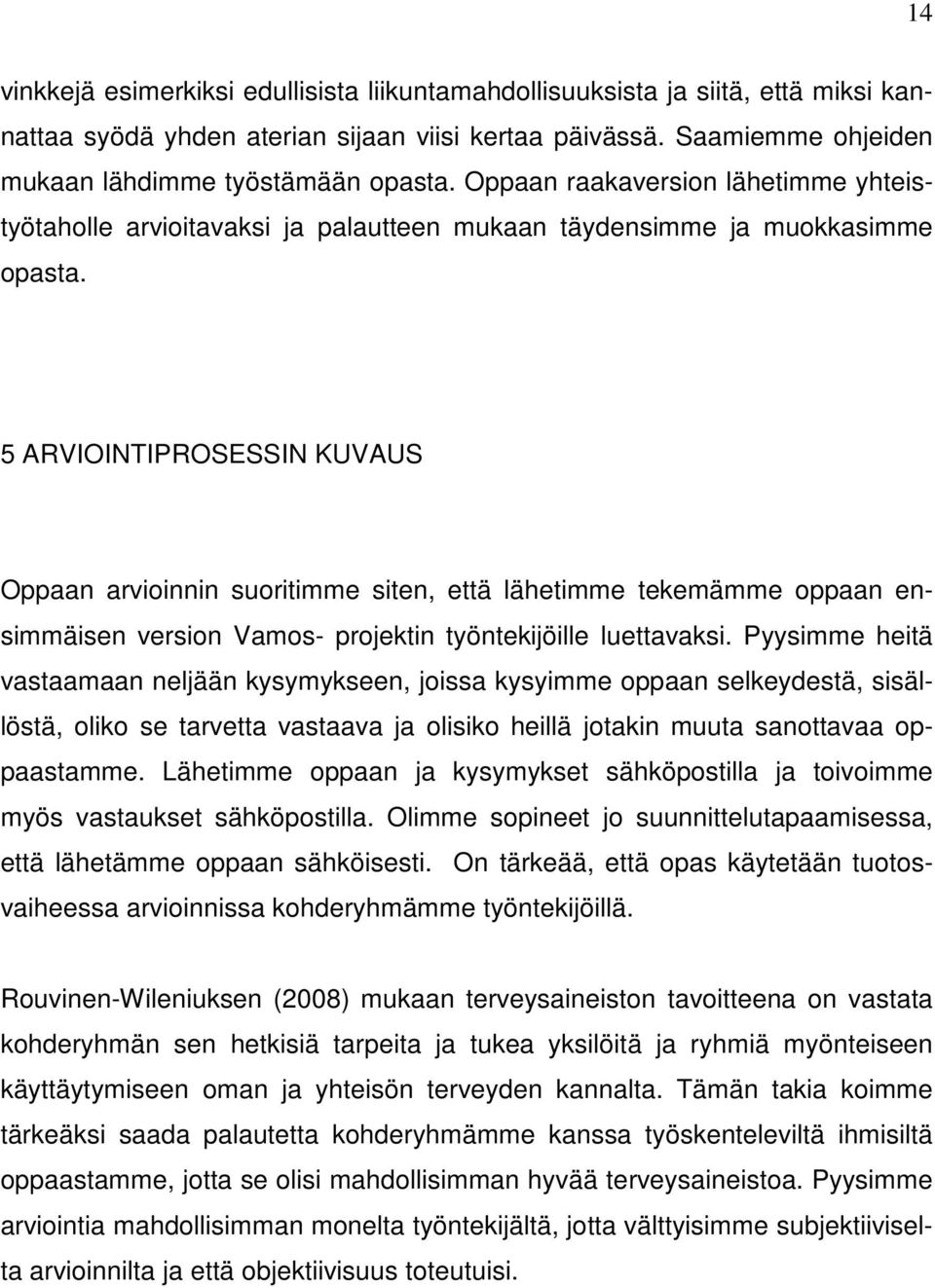 5 ARVIOINTIPROSESSIN KUVAUS Oppaan arvioinnin suoritimme siten, että lähetimme tekemämme oppaan ensimmäisen version Vamos- projektin työntekijöille luettavaksi.