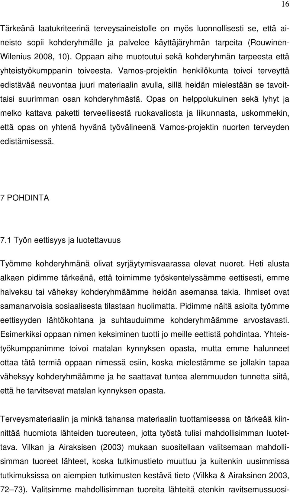 Vamos-projektin henkilökunta toivoi terveyttä edistävää neuvontaa juuri materiaalin avulla, sillä heidän mielestään se tavoittaisi suurimman osan kohderyhmästä.