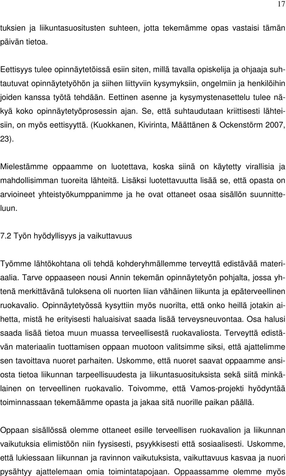 Eettinen asenne ja kysymystenasettelu tulee näkyä koko opinnäytetyöprosessin ajan. Se, että suhtaudutaan kriittisesti lähteisiin, on myös eettisyyttä.