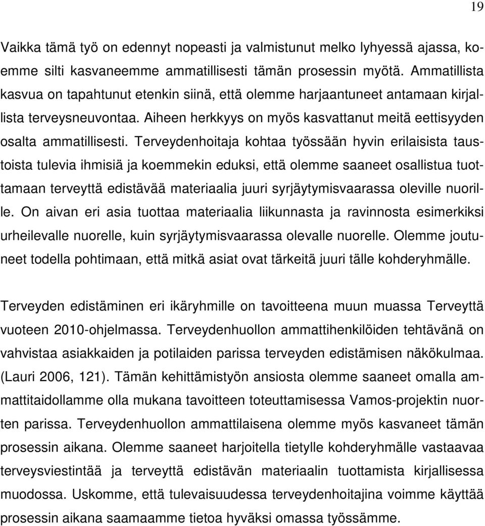 Terveydenhoitaja kohtaa työssään hyvin erilaisista taustoista tulevia ihmisiä ja koemmekin eduksi, että olemme saaneet osallistua tuottamaan terveyttä edistävää materiaalia juuri syrjäytymisvaarassa