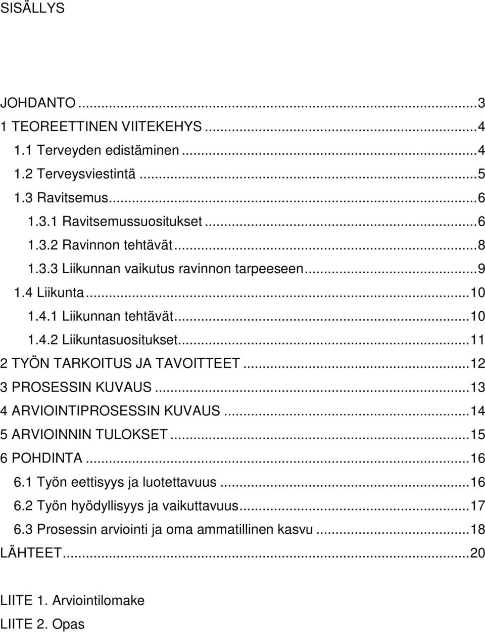 .. 11 2 TYÖN TARKOITUS JA TAVOITTEET... 12 3 PROSESSIN KUVAUS... 13 4 ARVIOINTIPROSESSIN KUVAUS... 14 5 ARVIOINNIN TULOKSET... 15 6 POHDINTA... 16 6.