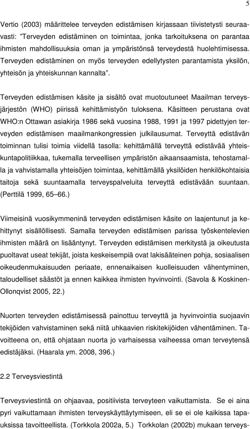 Terveyden edistämisen käsite ja sisältö ovat muotoutuneet Maailman terveysjärjestön (WHO) piirissä kehittämistyön tuloksena.