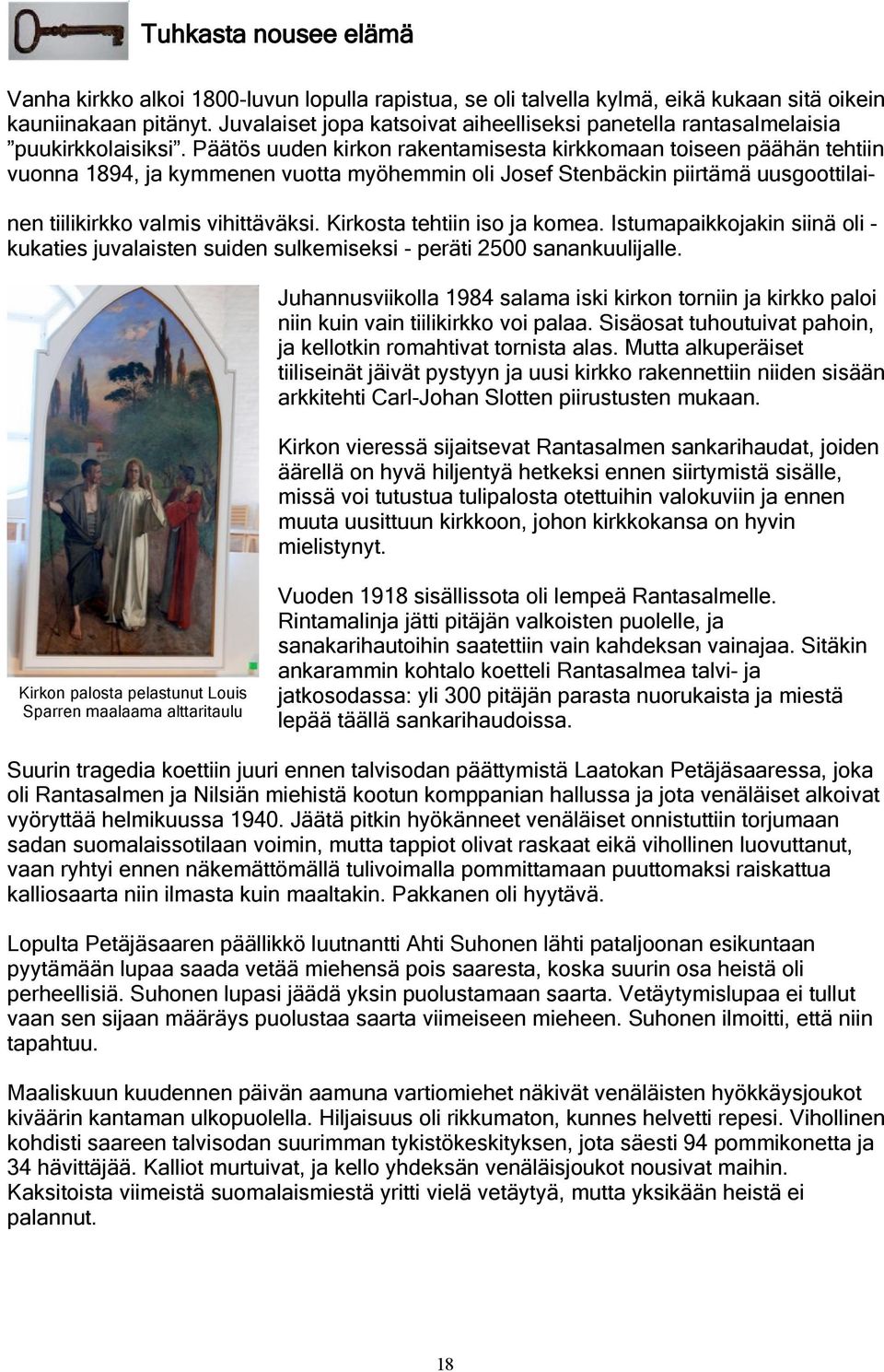 Päätös uuden kirkon rakentamisesta kirkkomaan toiseen päähän tehtiin vuonna 1894, ja kymmenen vuotta myöhemmin oli Josef Stenbäckin piirtämä uusgoottilainen tiilikirkko valmis vihittäväksi.