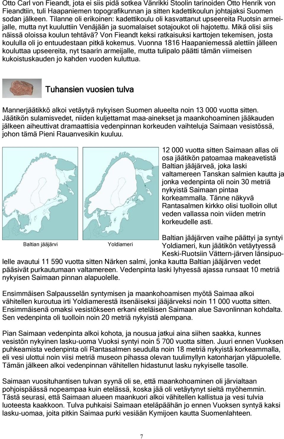 Von Fieandt keksi ratkaisuksi karttojen tekemisen, josta koululla oli jo entuudestaan pitkä kokemus.