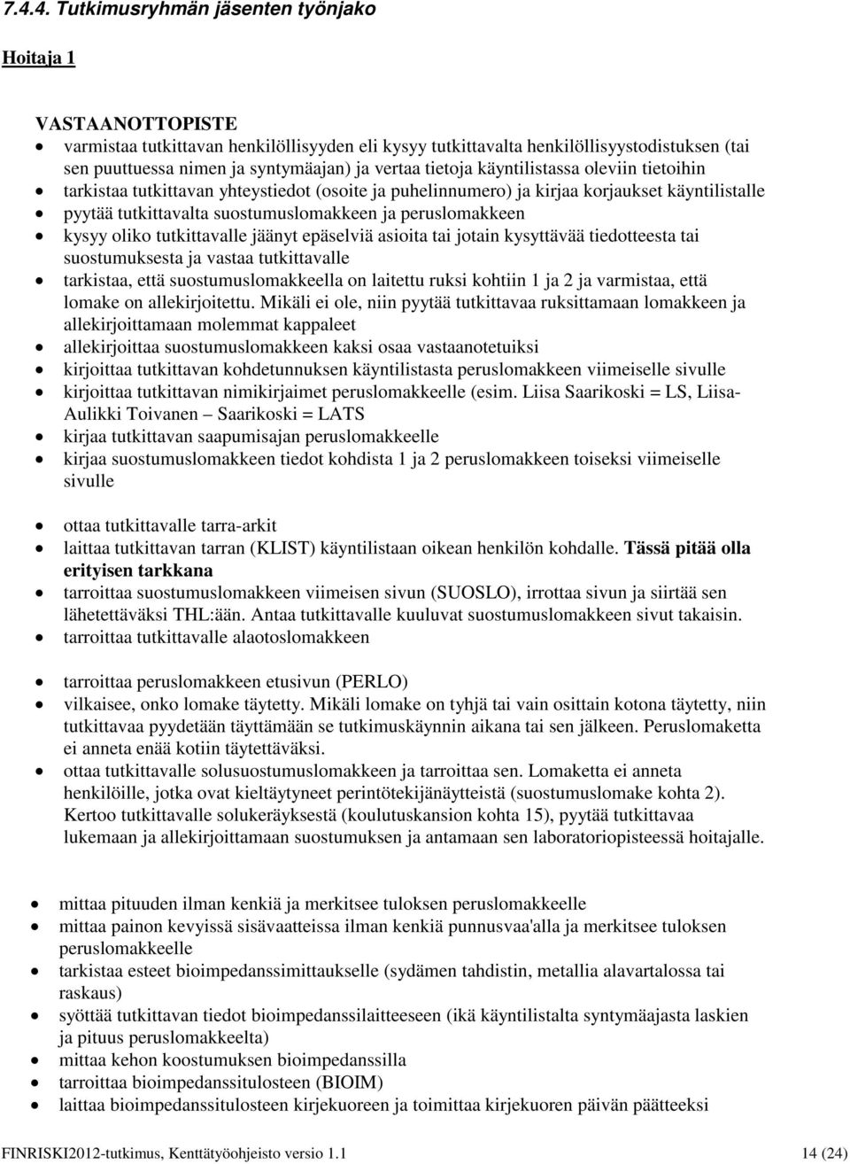 peruslomakkeen kysyy oliko tutkittavalle jäänyt epäselviä asioita tai jotain kysyttävää tiedotteesta tai suostumuksesta ja vastaa tutkittavalle tarkistaa, että suostumuslomakkeella on laitettu ruksi