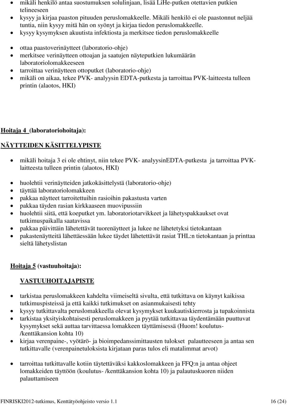 kysyy kysymyksen akuutista infektiosta ja merkitsee tiedon peruslomakkeelle ottaa paastoverinäytteet (laboratorio-ohje) merkitsee verinäytteen ottoajan ja saatujen näyteputkien lukumäärän