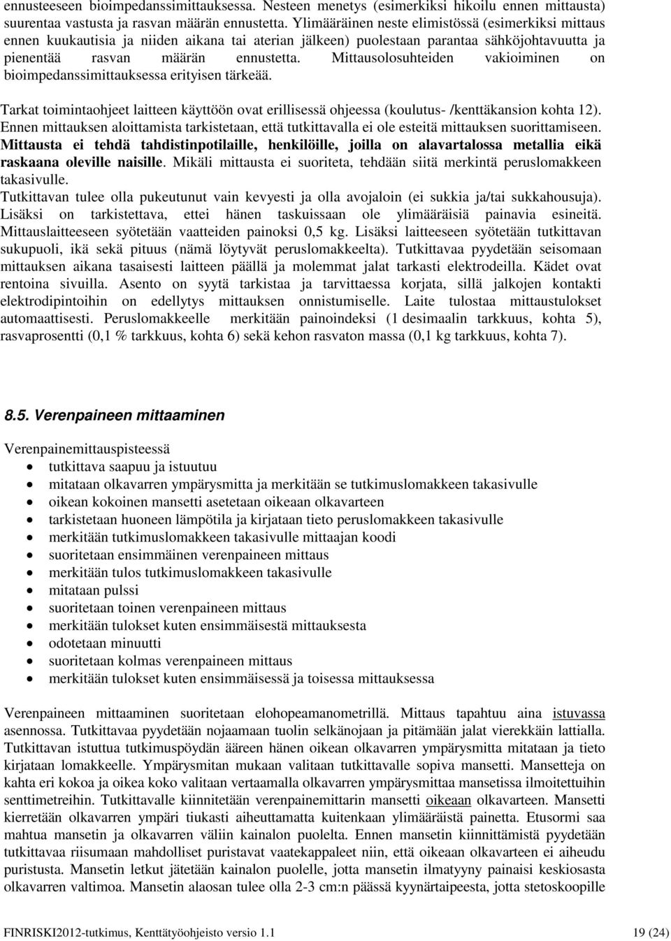 Mittausolosuhteiden vakioiminen on bioimpedanssimittauksessa erityisen tärkeää. Tarkat toimintaohjeet laitteen käyttöön ovat erillisessä ohjeessa (koulutus- /kenttäkansion kohta 12).