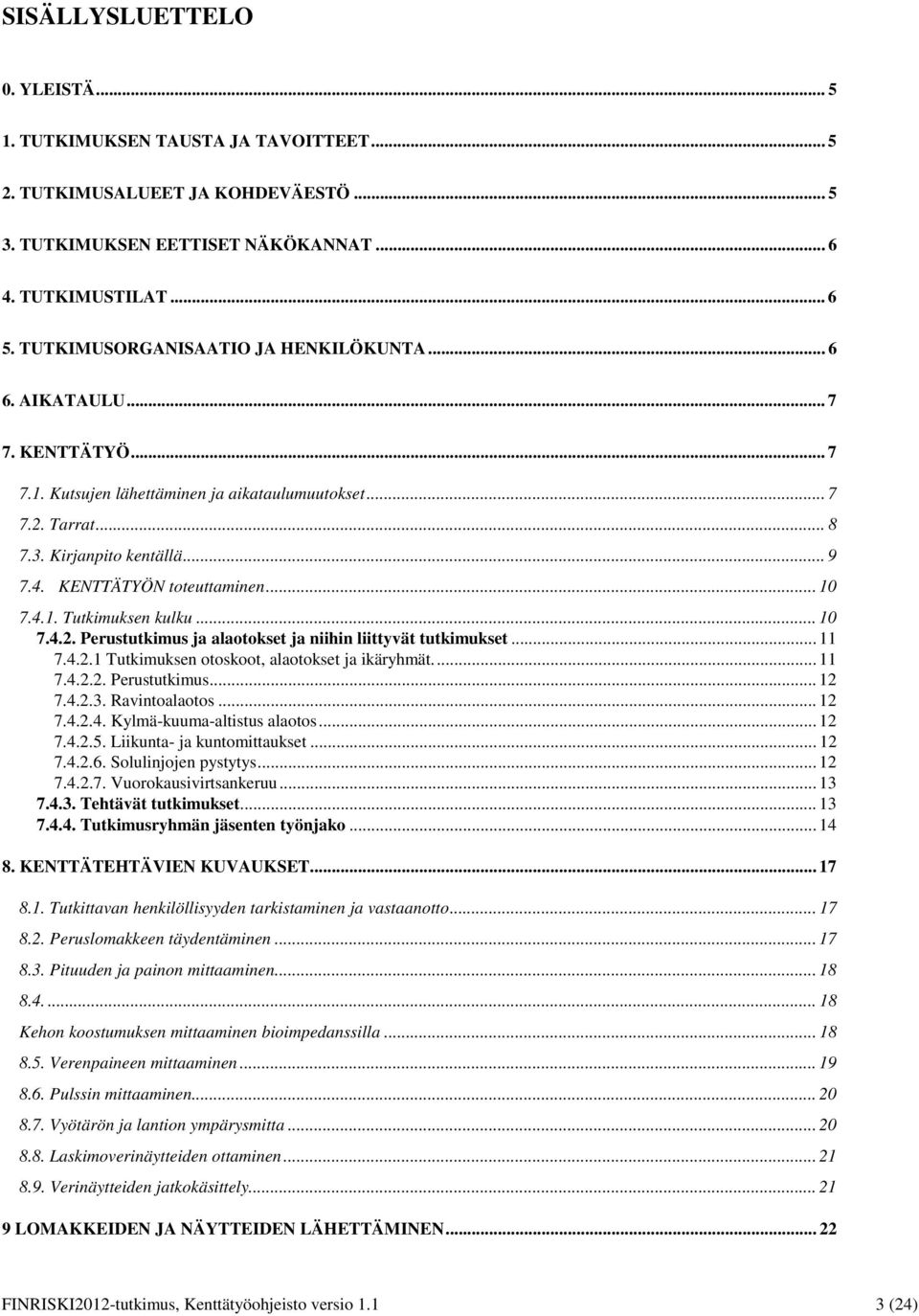 KENTTÄTYÖN toteuttaminen... 10 7.4.1. Tutkimuksen kulku... 10 7.4.2. Perustutkimus ja alaotokset ja niihin liittyvät tutkimukset... 11 7.4.2.1 Tutkimuksen otoskoot, alaotokset ja ikäryhmät.... 11 7.4.2.2. Perustutkimus... 12 7.