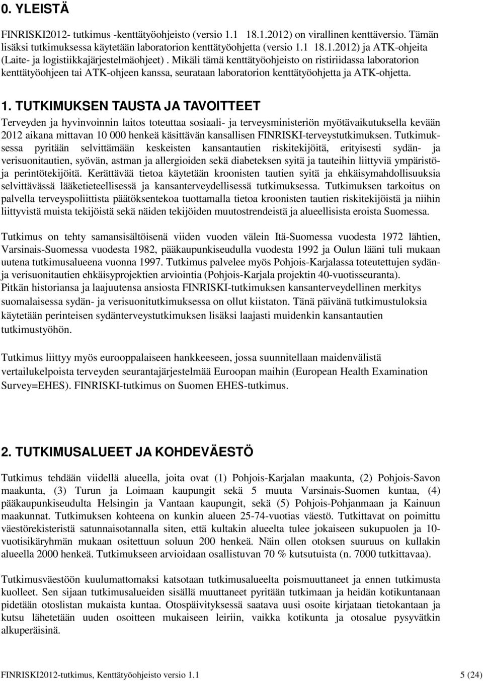 TUTKIMUKSEN TAUSTA JA TAVOITTEET Terveyden ja hyvinvoinnin laitos toteuttaa sosiaali- ja terveysministeriön myötävaikutuksella kevään 2012 aikana mittavan 10 000 henkeä käsittävän kansallisen