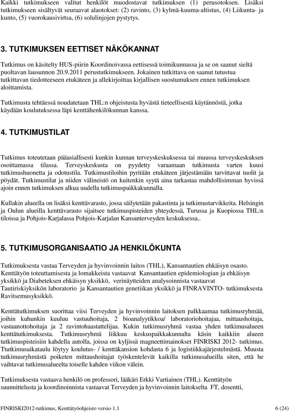 TUTKIMUKSEN EETTISET NÄKÖKANNAT Tutkimus on käsitelty HUS-piirin Koordinoivassa eettisessä toimikunnassa ja se on saanut sieltä puoltavan lausunnon 20.9.2011 perustutkimukseen.