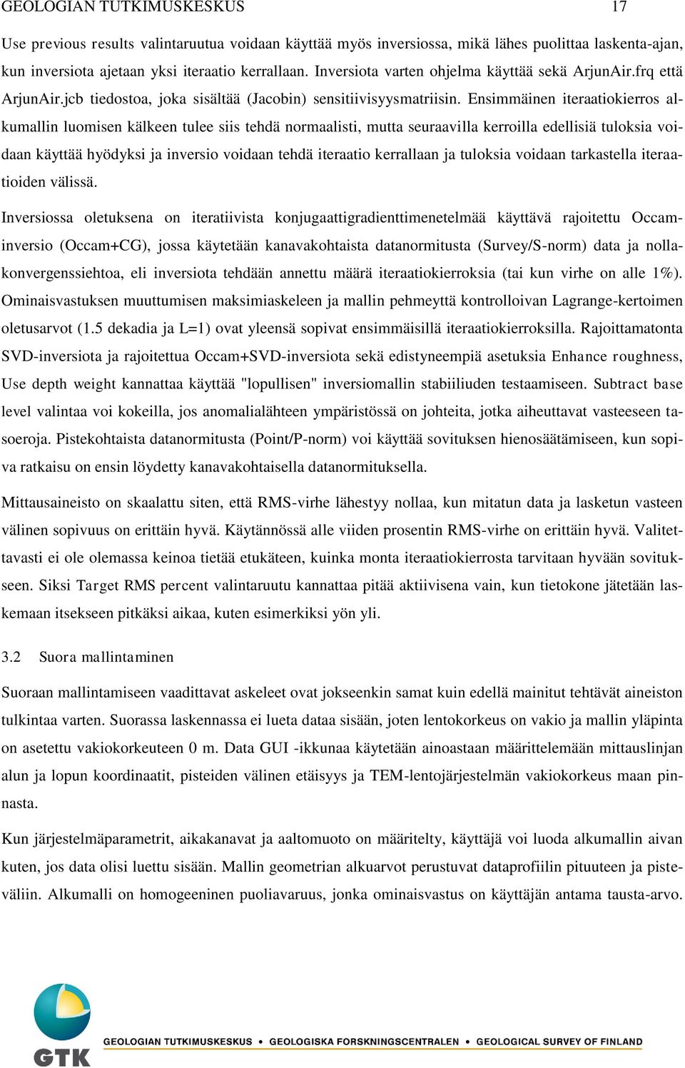 Ensimmäinen iteraatiokierros alkumallin luomisen kälkeen tulee siis tehdä normaalisti, mutta seuraavilla kerroilla edellisiä tuloksia voidaan käyttää hyödyksi ja inversio voidaan tehdä iteraatio