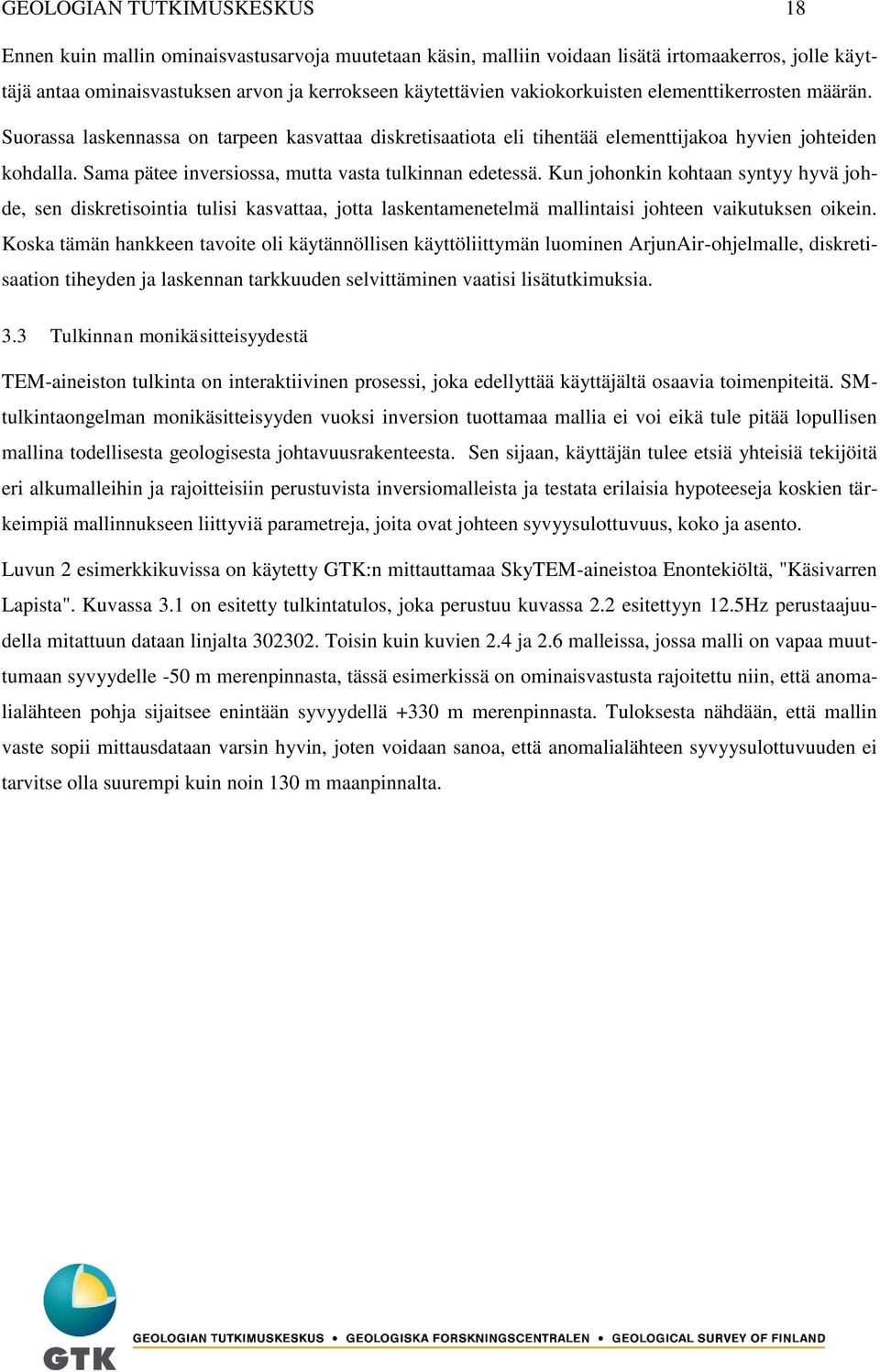 Sama pätee inversiossa, mutta vasta tulkinnan edetessä. Kun johonkin kohtaan syntyy hyvä johde, sen diskretisointia tulisi kasvattaa, jotta laskentamenetelmä mallintaisi johteen vaikutuksen oikein.