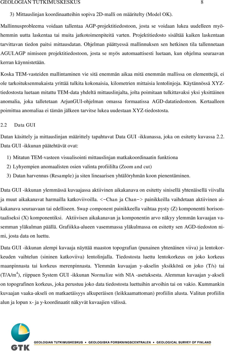 Projektitiedosto sisältää kaiken laskentaan tarvittavan tiedon paitsi mittausdatan. Ohjelman päättyessä mallinnuksen sen hetkinen tila tallennetaan AGUI.