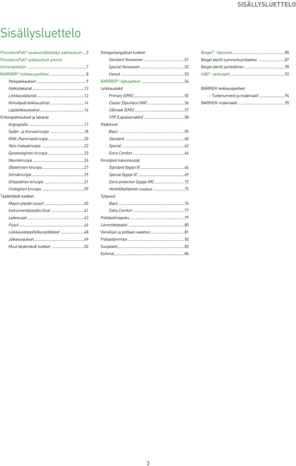 ..20 Yleis-/vatsakirurgia...22 Gynekologinen kirurgia...23 Neurokirurgia...26 Obstetrinen kirurgia...27 Silmäkirurgia...29 Ortopedinen kirurgia...31 Urologinen kirurgia.