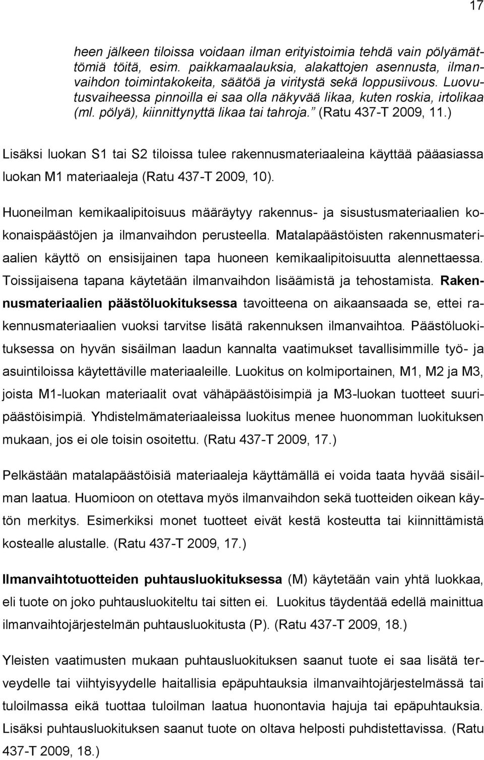 ) Lisäksi luokan S1 tai S2 tiloissa tulee rakennusmateriaaleina käyttää pääasiassa luokan M1 materiaaleja (Ratu 437-T 2009, 10).