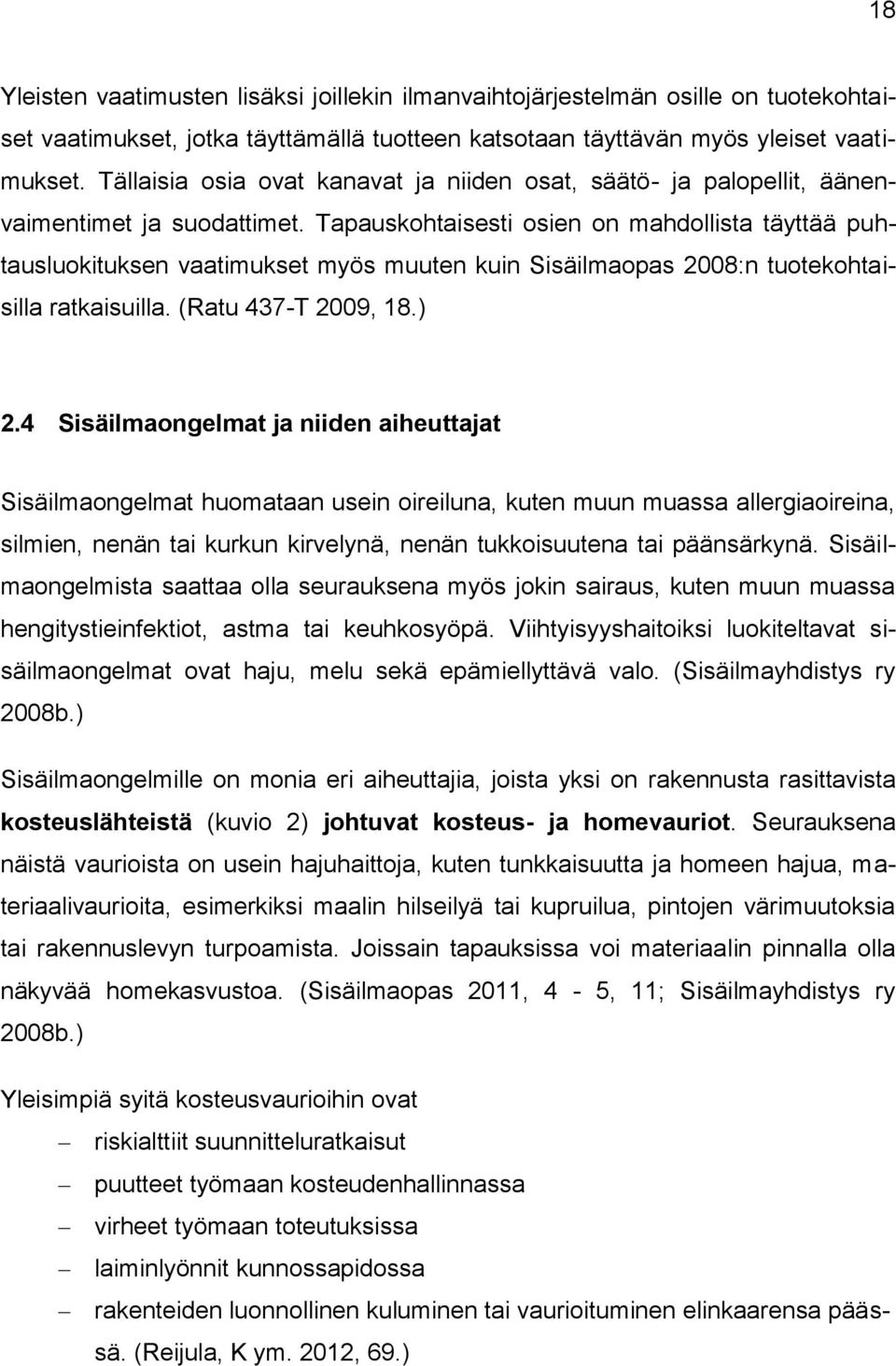 Tapauskohtaisesti osien on mahdollista täyttää puhtausluokituksen vaatimukset myös muuten kuin Sisäilmaopas 2008:n tuotekohtaisilla ratkaisuilla. (Ratu 437-T 2009, 18.) 2.